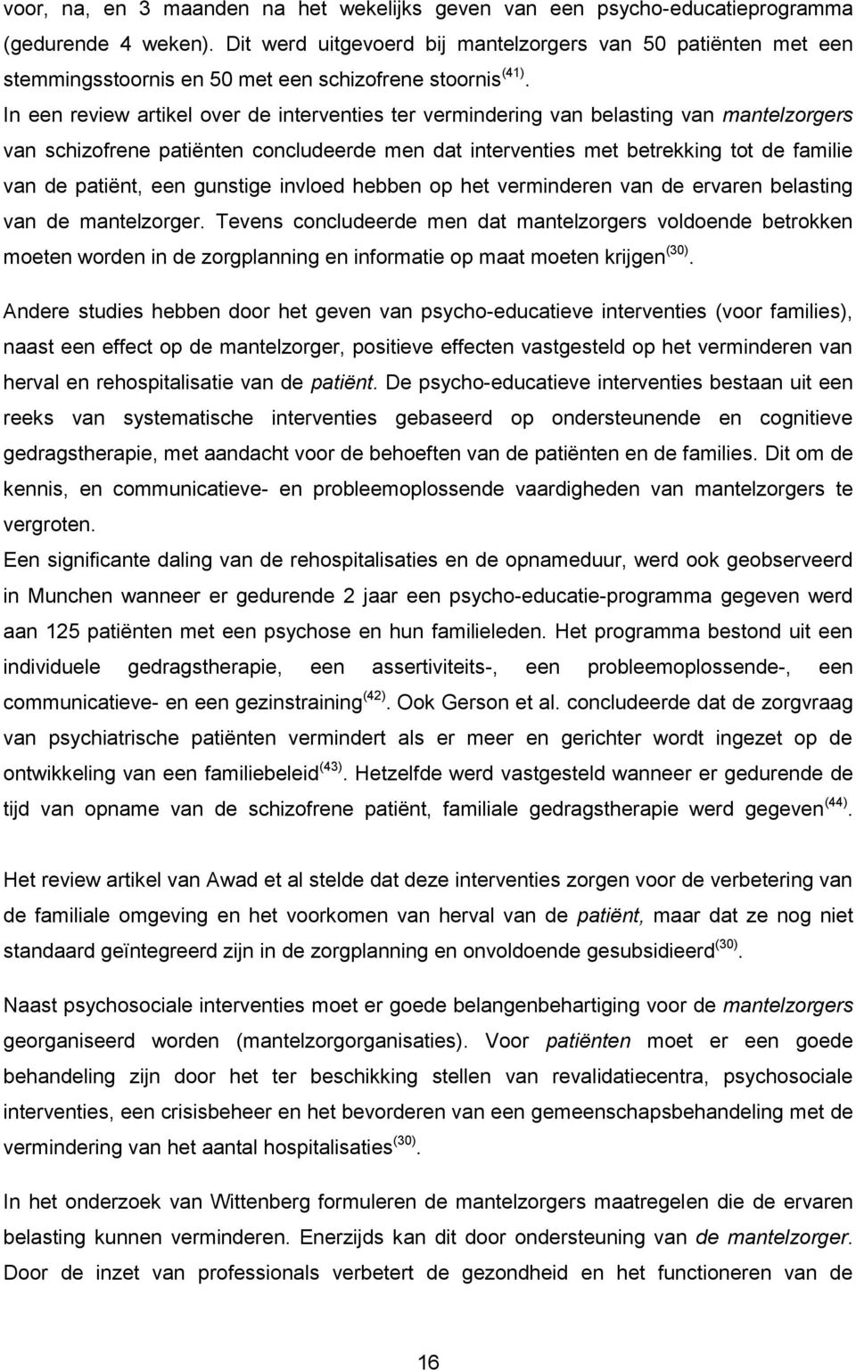 In een review artikel over de interventies ter vermindering van belasting van mantelzorgers van schizofrene patiënten concludeerde men dat interventies met betrekking tot de familie van de patiënt,