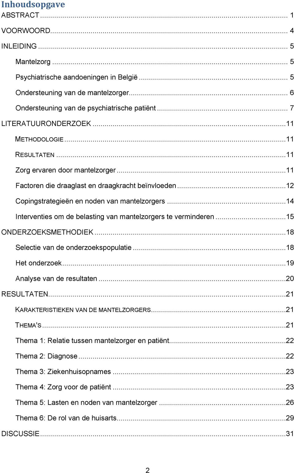 ..14 Interventies om de belasting van mantelzorgers te verminderen...15 ONDERZOEKSMETHODIEK...18 Selectie van de onderzoekspopulatie...18 Het onderzoek...19 Analyse van de resultaten...20 RESULTATEN.