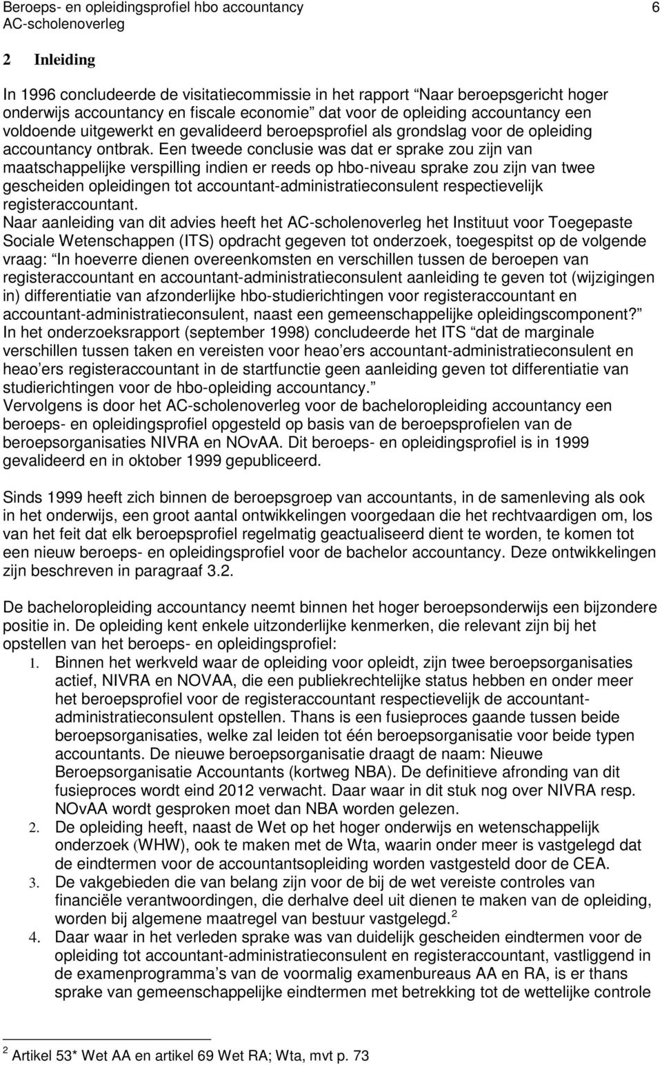 Een tweede conclusie was dat er sprake zou zijn van maatschappelijke verspilling indien er reeds op hbo-niveau sprake zou zijn van twee gescheiden opleidingen tot accountant-administratieconsulent