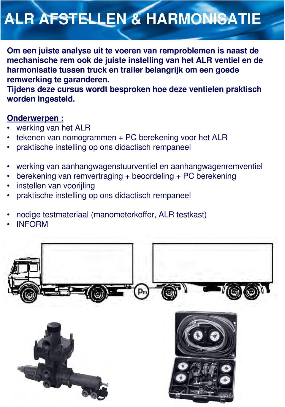 Onderwerpen : werking van het ALR tekenen van nomogrammen + PC berekening voor het ALR praktische instelling op ons didactisch rempaneel werking van aanhangwagenstuurventiel en