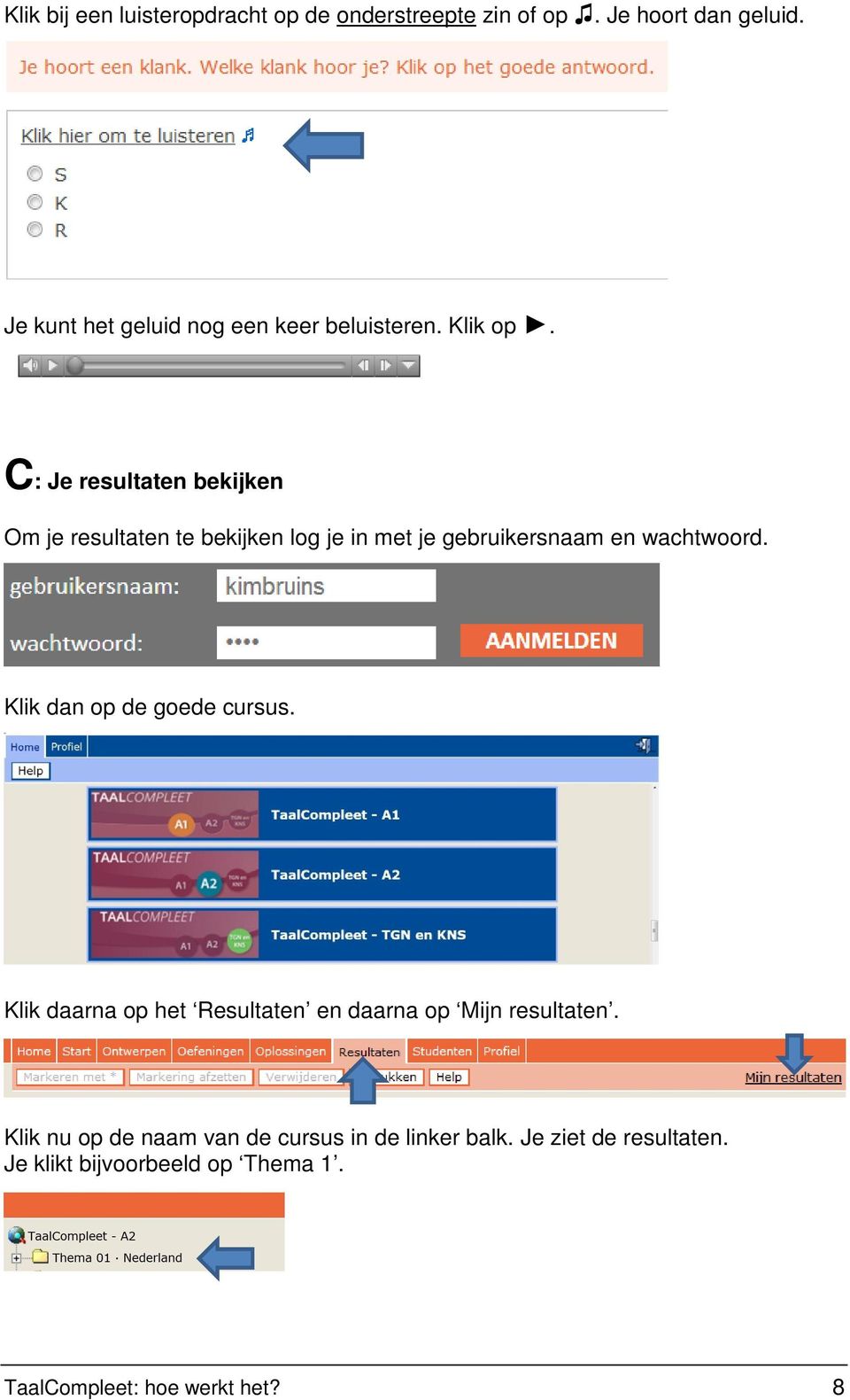 C: Je resultaten bekijken Om je resultaten te bekijken log je in met je gebruikersnaam en wachtwoord.