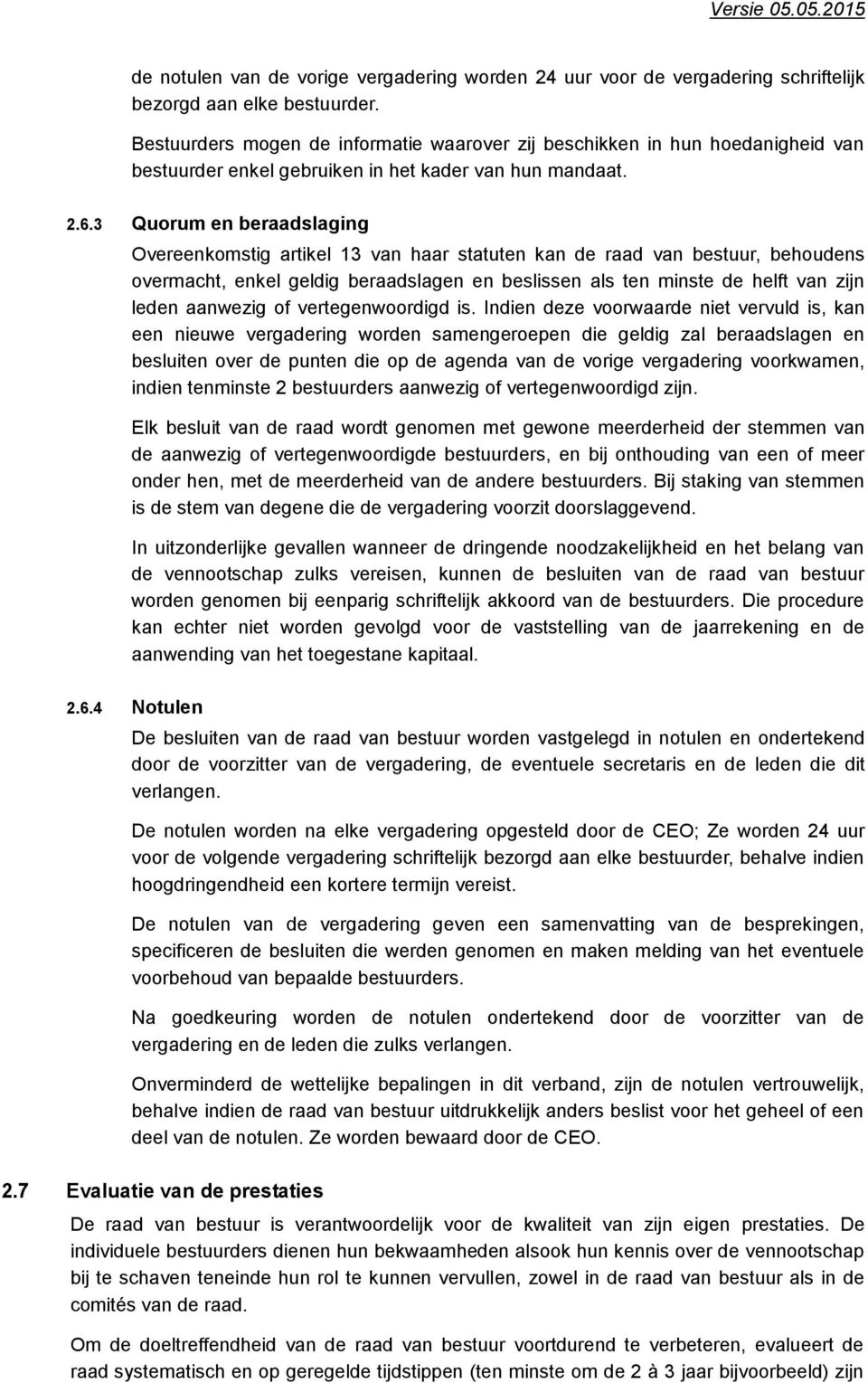 3 Quorum en beraadslaging Overeenkomstig artikel 13 van haar statuten kan de raad van bestuur, behoudens overmacht, enkel geldig beraadslagen en beslissen als ten minste de helft van zijn leden