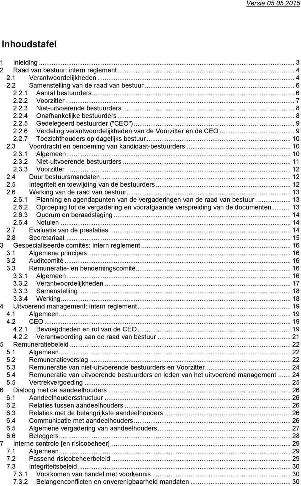 .. 10 2.3 Voordracht en benoeming van kandidaat-bestuurders... 10 2.3.1 Algemeen... 10 2.3.2 Niet-uitvoerende bestuurders... 11 2.3.3 Voorzitter... 12 2.4 Duur bestuursmandaten... 12 2.5 Integriteit en toewijding van de bestuurders.