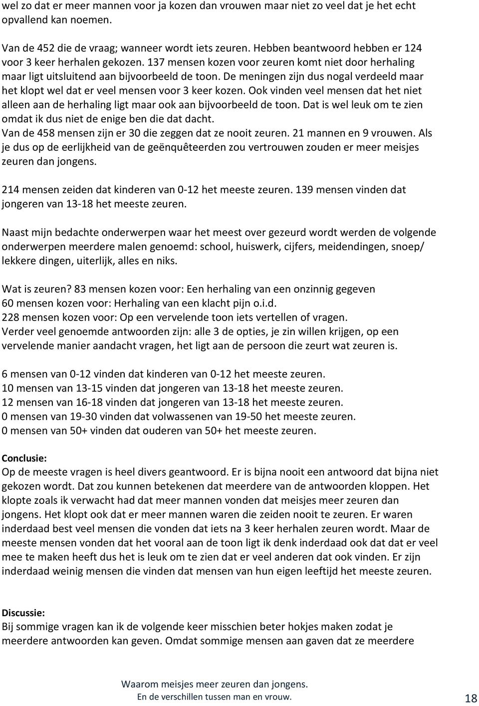 De meningen zijn dus nogal verdeeld maar het klopt wel dat er veel mensen voor 3 keer kozen. Ook vinden veel mensen dat het niet alleen aan de herhaling ligt maar ook aan bijvoorbeeld de toon.