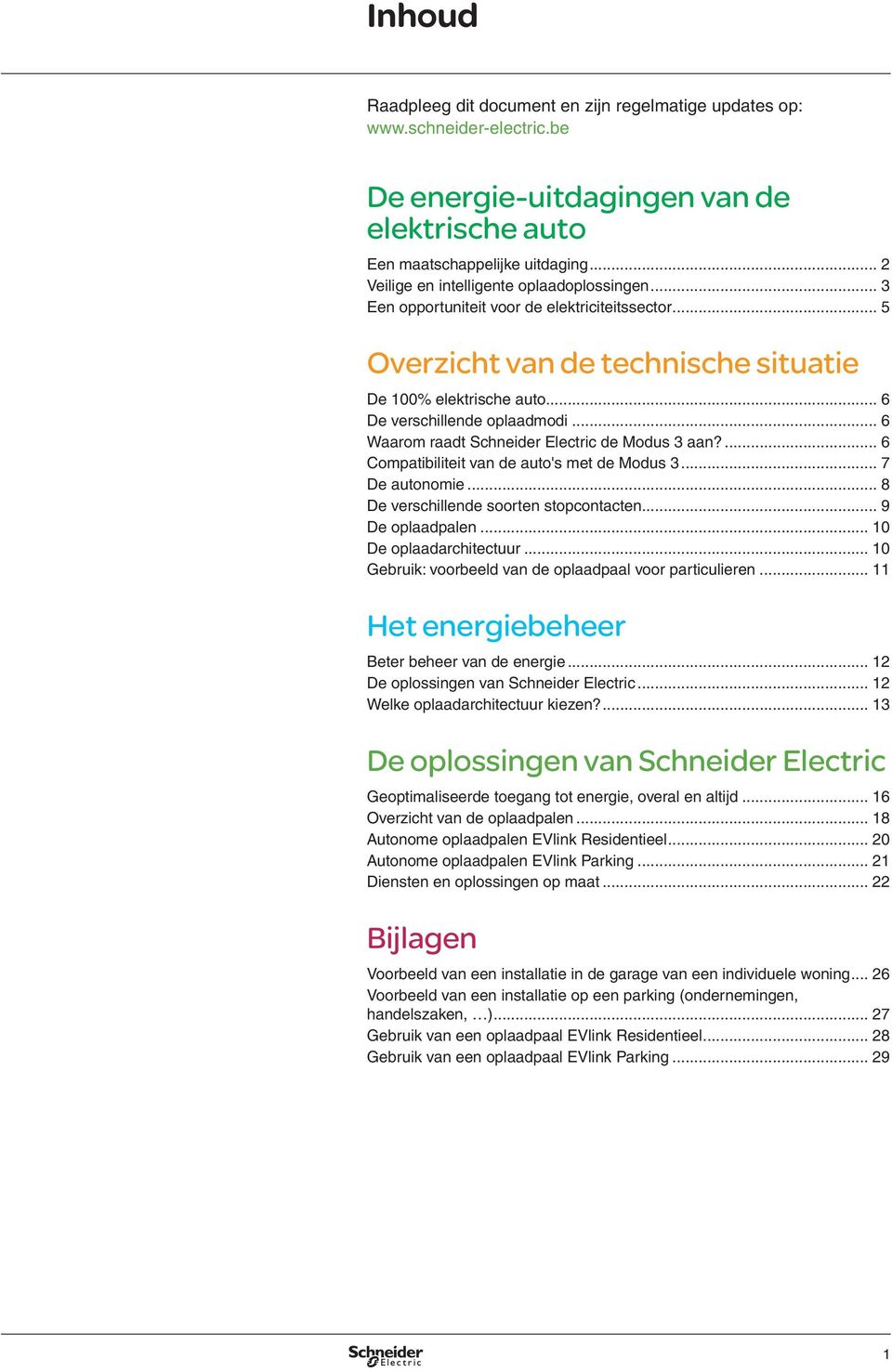 .. 6 Waarom raadt Schneider Electric de Modus 3 aan?... 6 Compatibiliteit van de auto's met de Modus 3... 7 De autonomie... 8 De verschillende soorten stopcontacten... 9 De oplaadpalen.