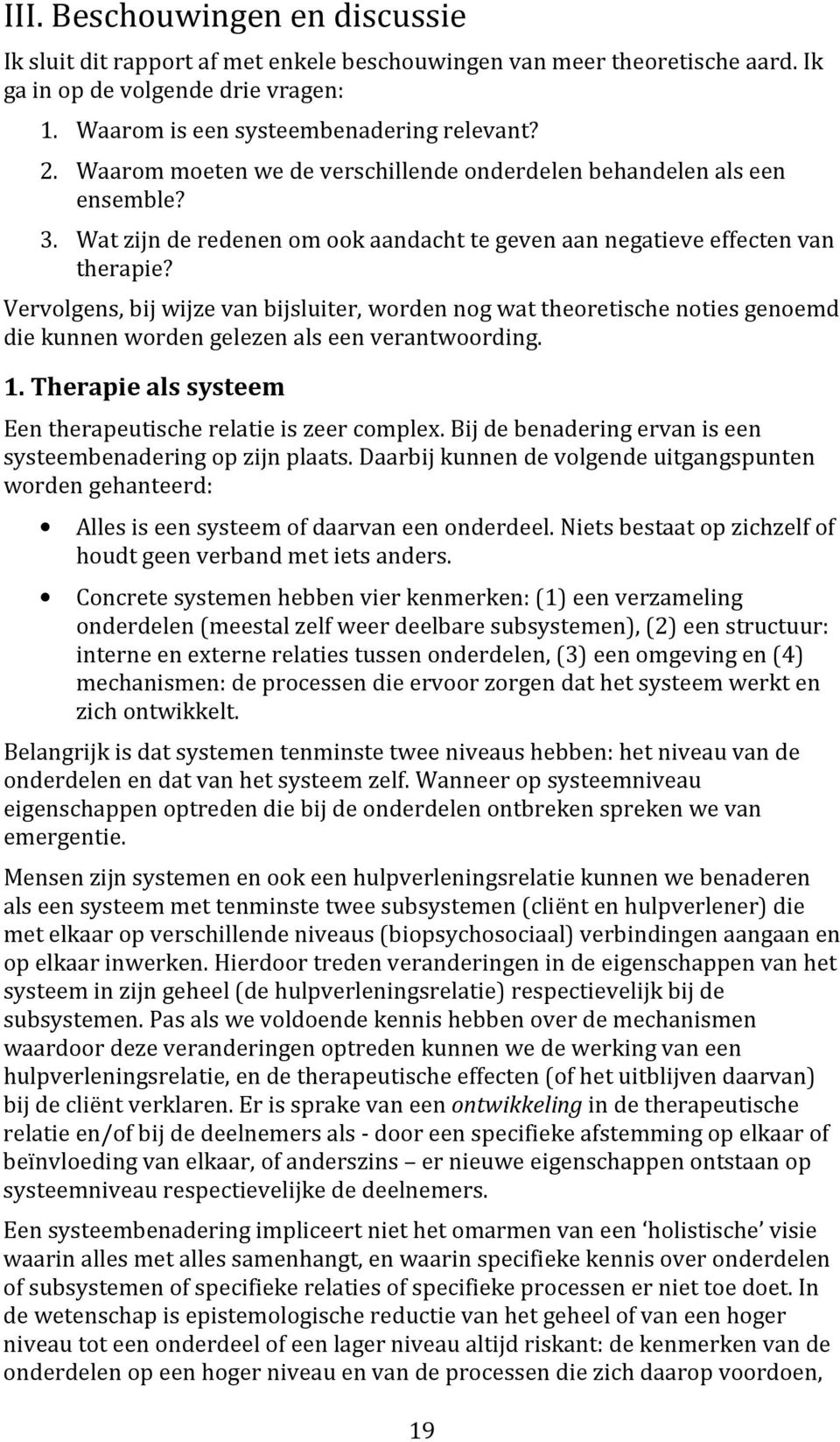 Vervolgens, bij wijze van bijsluiter, worden nog wat theoretische noties genoemd die kunnen worden gelezen als een verantwoording. 1. Therapie als systeem Een therapeutische relatie is zeer complex.