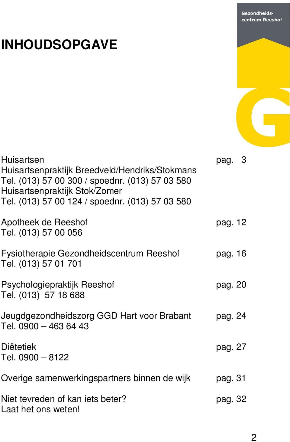 (013) 57 00 056 Fysiotherapie Gezondheidscentrum Reeshof pag. 16 Tel. (013) 57 01 701 Psychologiepraktijk Reeshof pag. 20 Tel.