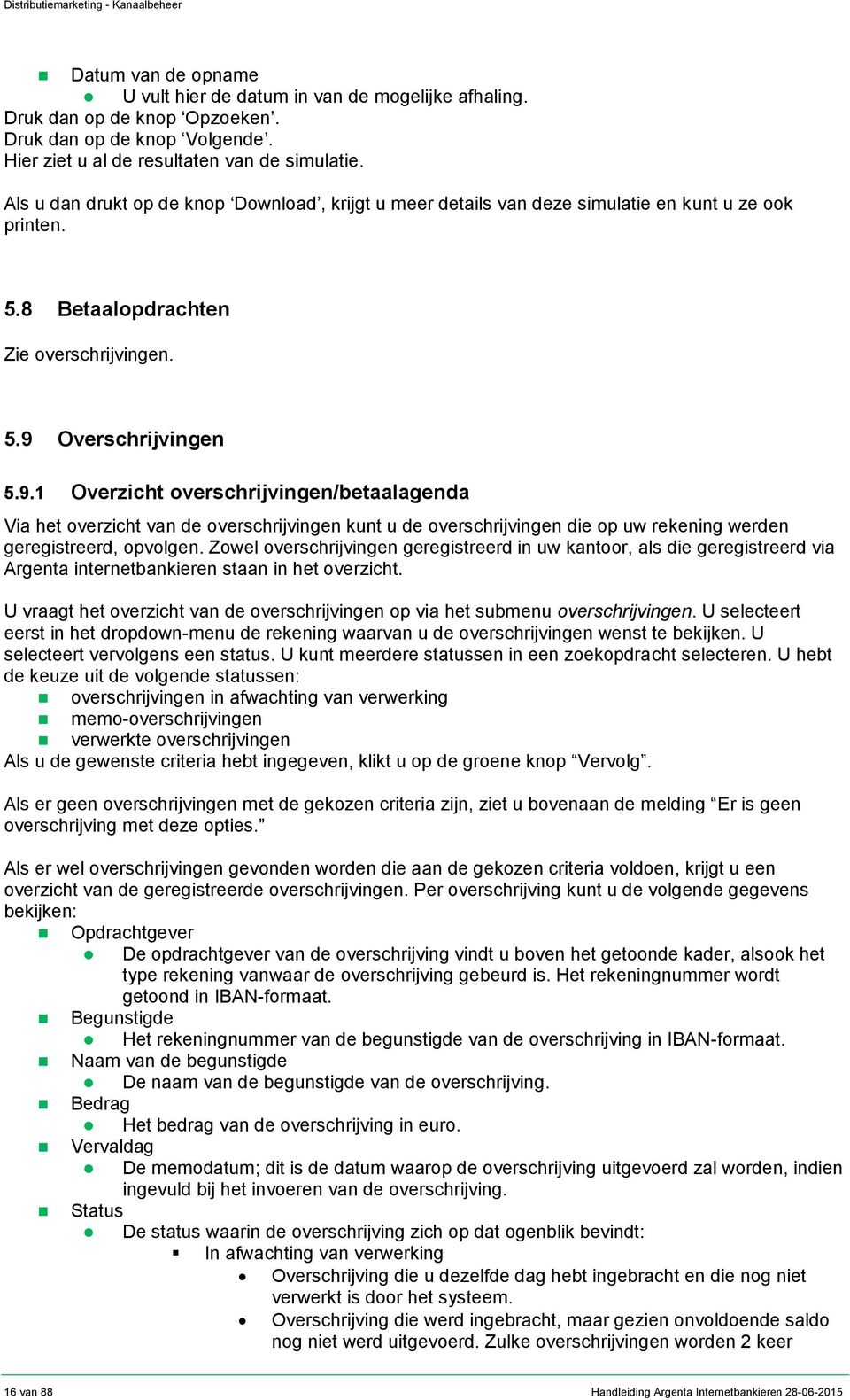 Overschrijvingen 5.9.1 Overzicht overschrijvingen/betaalagenda Via het overzicht van de overschrijvingen kunt u de overschrijvingen die op uw rekening werden geregistreerd, opvolgen.