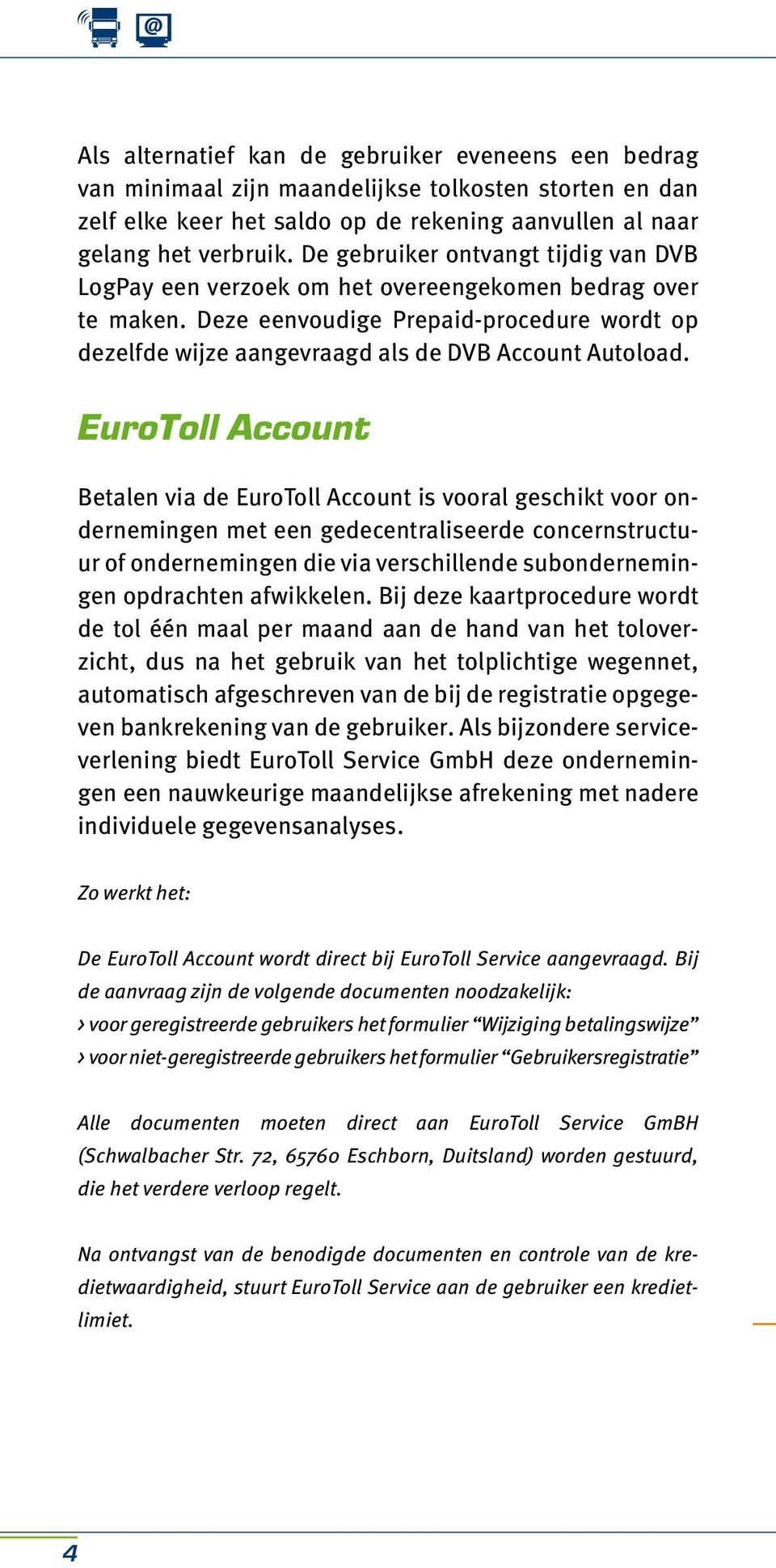 EuroToll Account Betalen via de EuroToll Account is vooral geschikt voor ondernemingen met een gedecentraliseerde concernstructuur of ondernemingen die via verschillende subondernemingen opdrachten