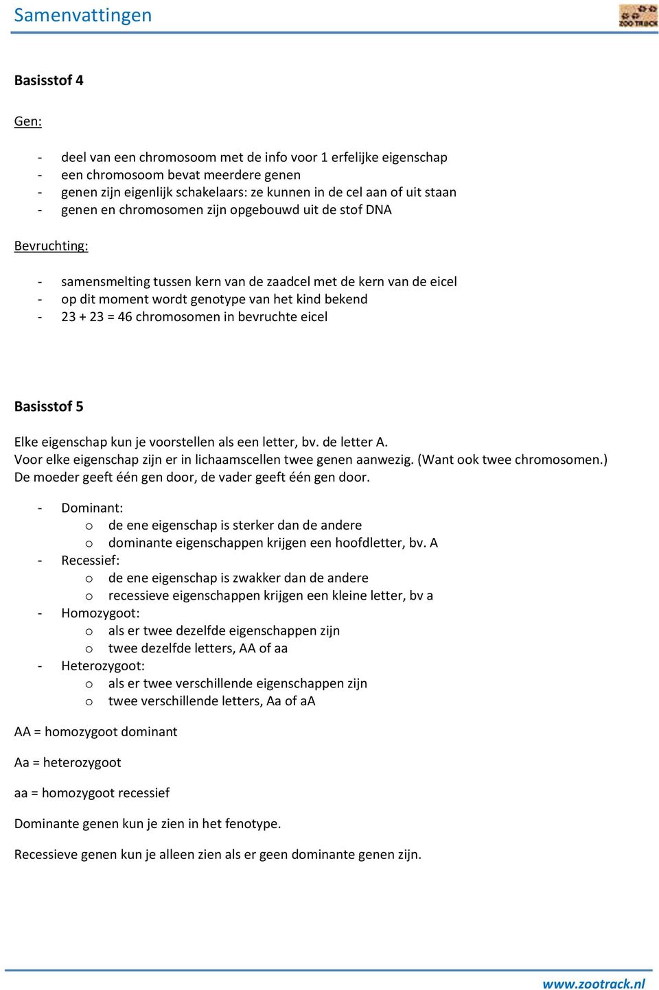 chromosomen in bevruchte eicel Basisstof 5 Elke eigenschap kun je voorstellen als een letter, bv. de letter A. Voor elke eigenschap zijn er in lichaamscellen twee genen aanwezig.