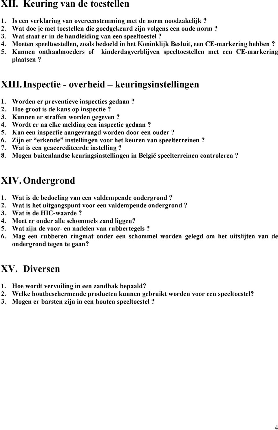 Kunnen onthaalmoeders of kinderdagverblijven speeltoestellen met een CE-markering plaatsen? XIII. Inspectie - overheid keuringsinstellingen 1. Worden er preventieve inspecties gedaan? 2.