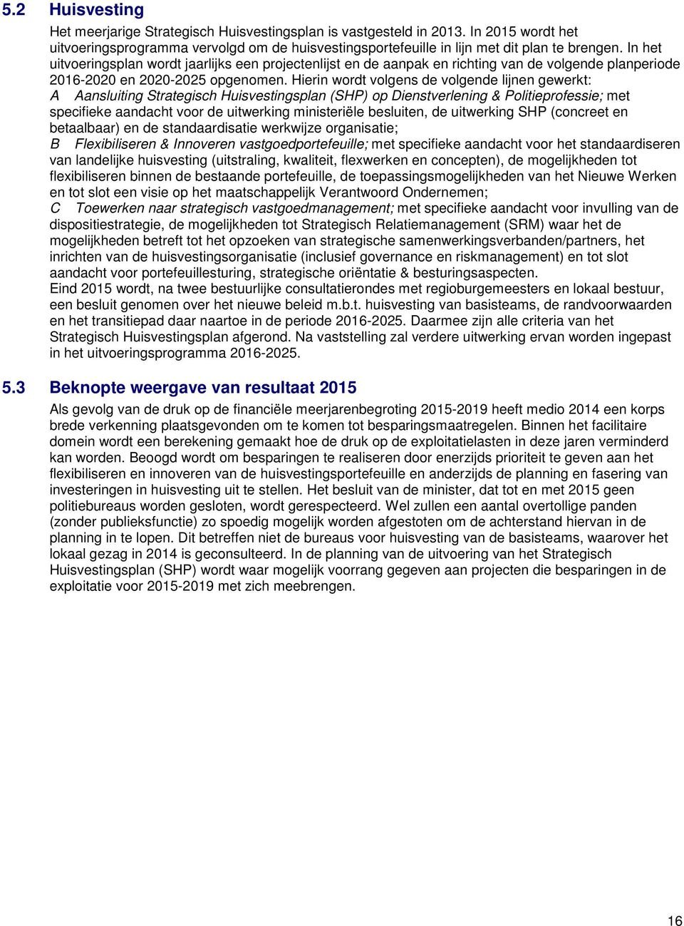 Hierin wordt volgens de volgende lijnen gewerkt: A Aansluiting Strategisch Huisvestingsplan (SHP) op Dienstverlening & Politieprofessie; met specifieke aandacht voor de uitwerking ministeriële