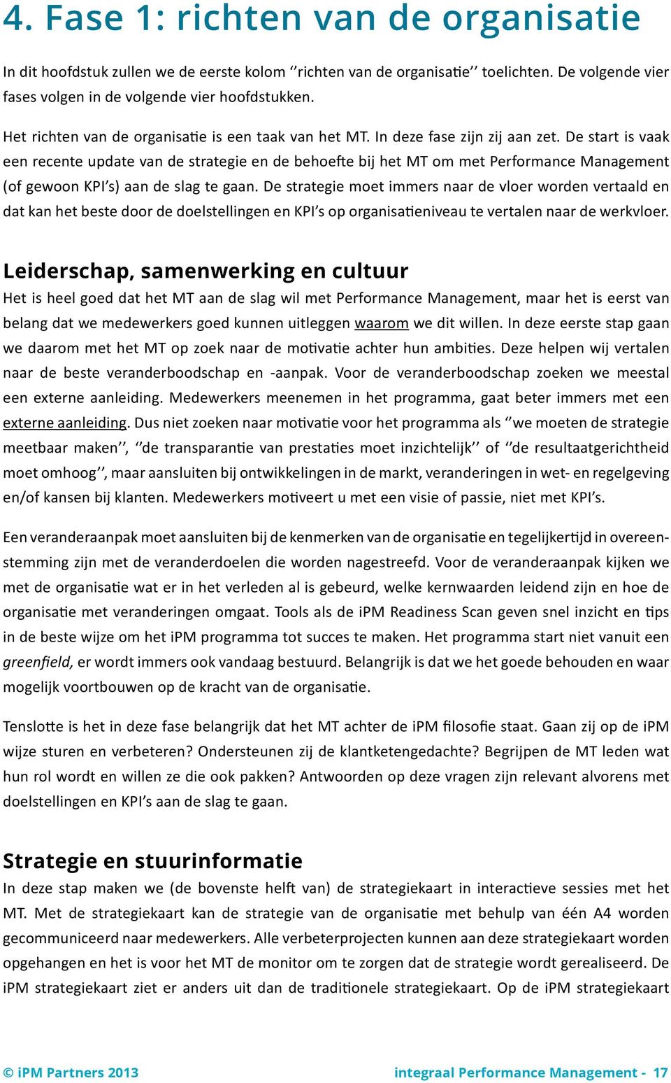 De start is vaak een recente update van de strategie en de behoefte bij het MT om met Performance Management (of gewoon KPI s) aan de slag te gaan.