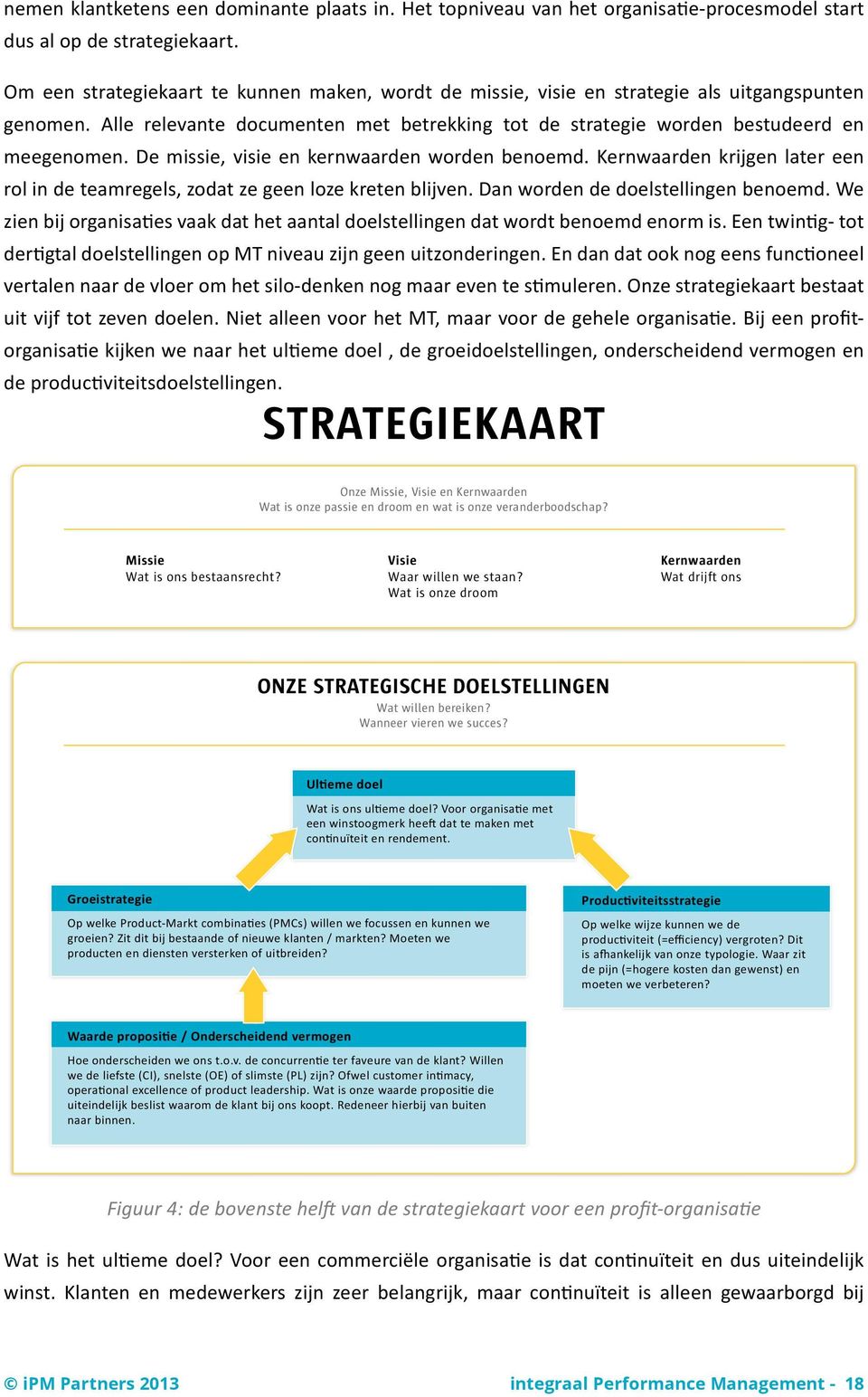 De missie, visie en kernwaarden worden benoemd. Kernwaarden krijgen later een rol in de teamregels, zodat ze geen loze kreten blijven. Dan worden de doelstellingen benoemd.