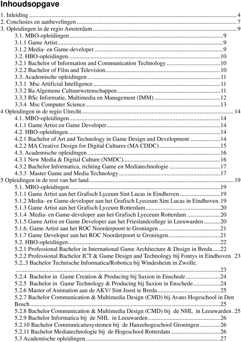 .. 11 3.3.3 BSc Informatie, Multimedia en Management (IMM)... 12 3.3.4 Msc Computer Science... 13 4 Opleidingen in de regio Utrecht... 14 4.1. MBO-opleidingen... 14 4.1.1 Game Artist en Game Developer.