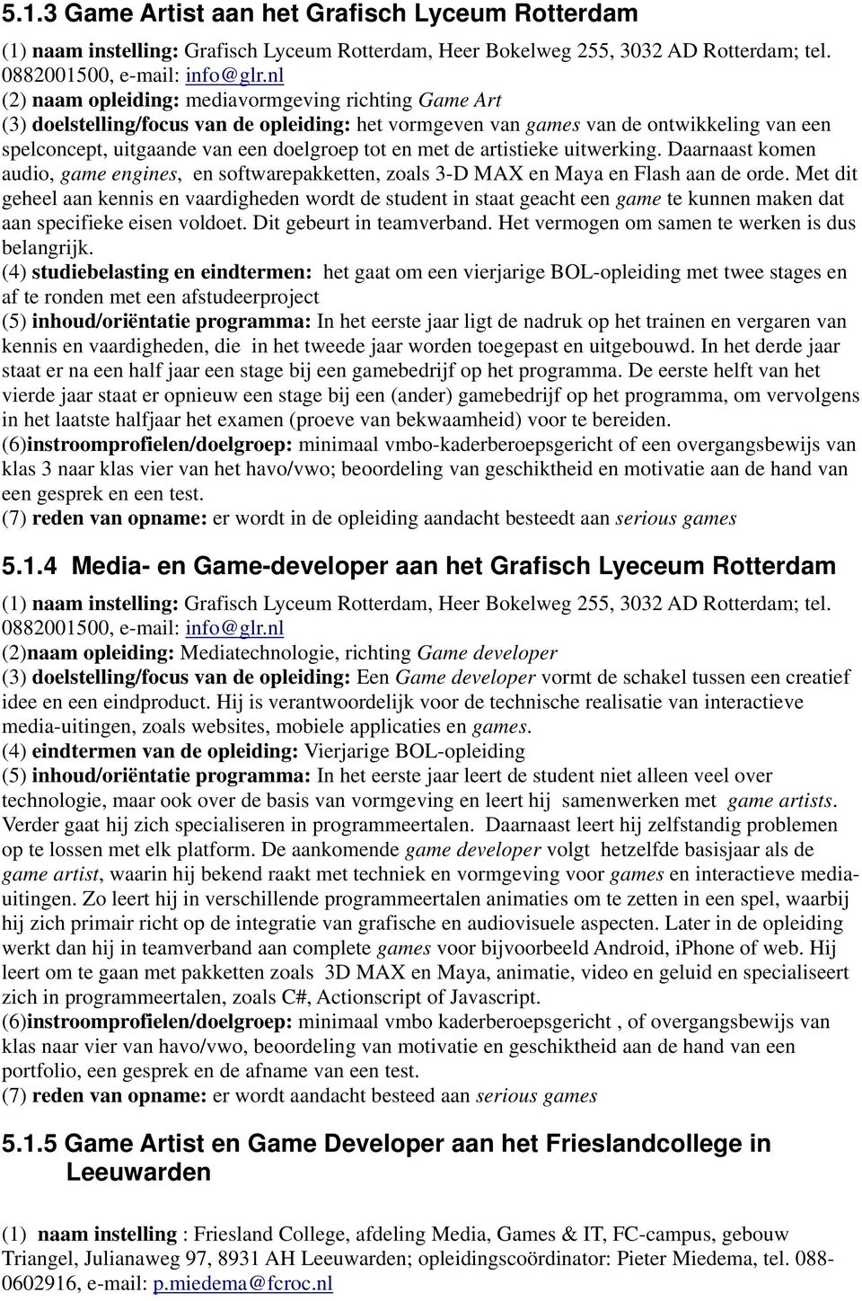 met de artistieke uitwerking. Daarnaast komen audio, game engines, en softwarepakketten, zoals 3-D MAX en Maya en Flash aan de orde.