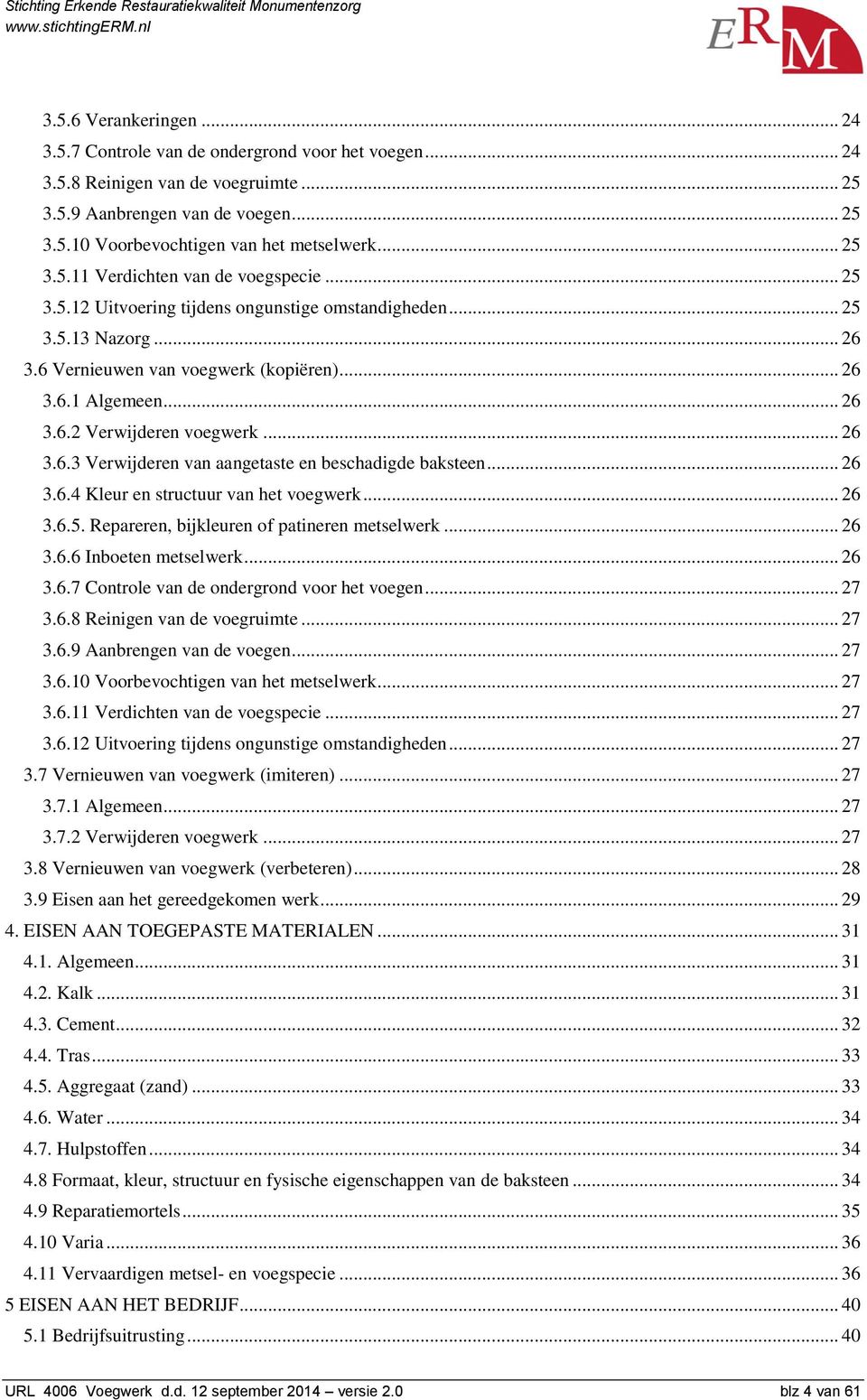 .. 26 3.6.3 Verwijderen van aangetaste en beschadigde baksteen... 26 3.6.4 Kleur en structuur van het voegwerk... 26 3.6.5. Repareren, bijkleuren of patineren metselwerk... 26 3.6.6 Inboeten metselwerk.