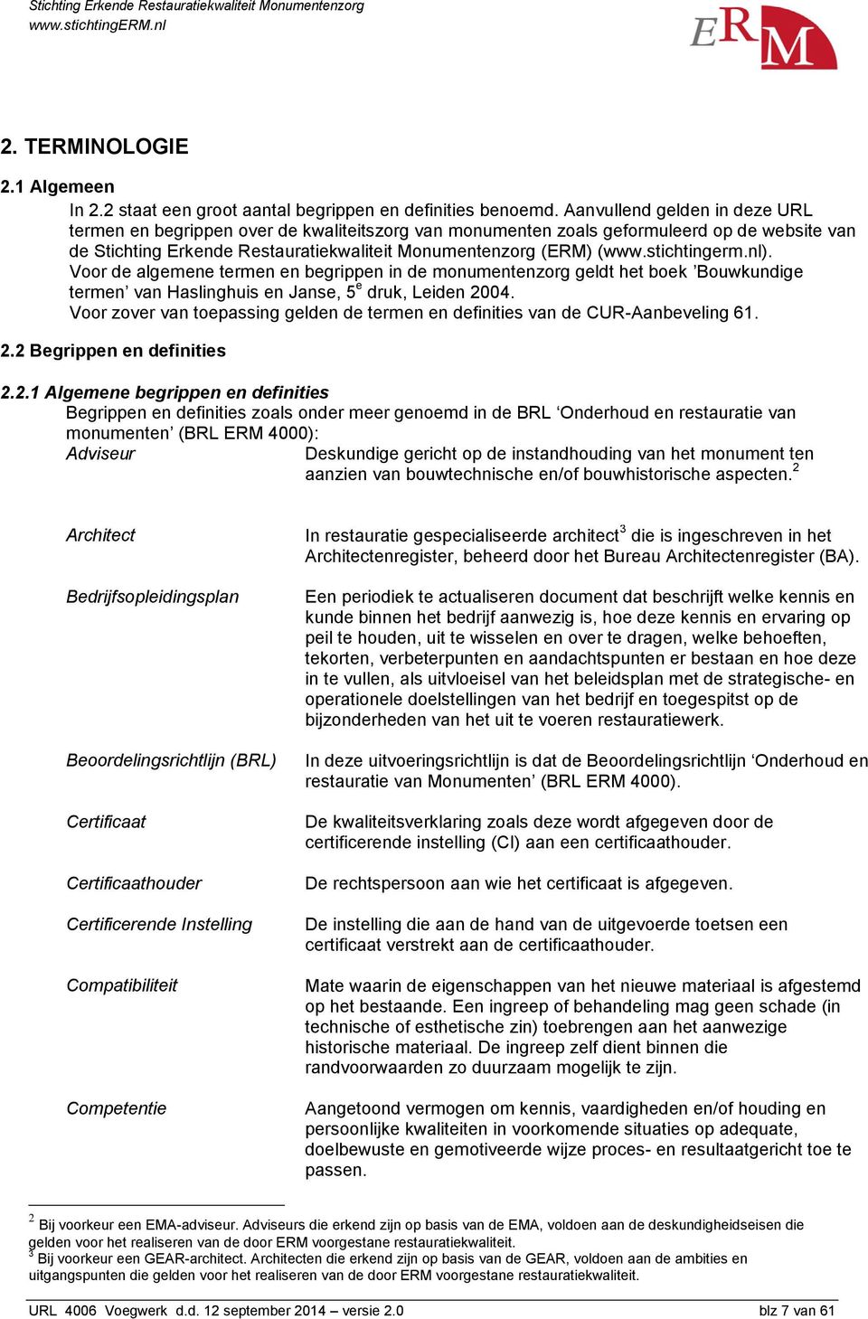 stichtingerm.nl). Voor de algemene termen en begrippen in de monumentenzorg geldt het boek Bouwkundige termen van Haslinghuis en Janse, 5 e druk, Leiden 2004.