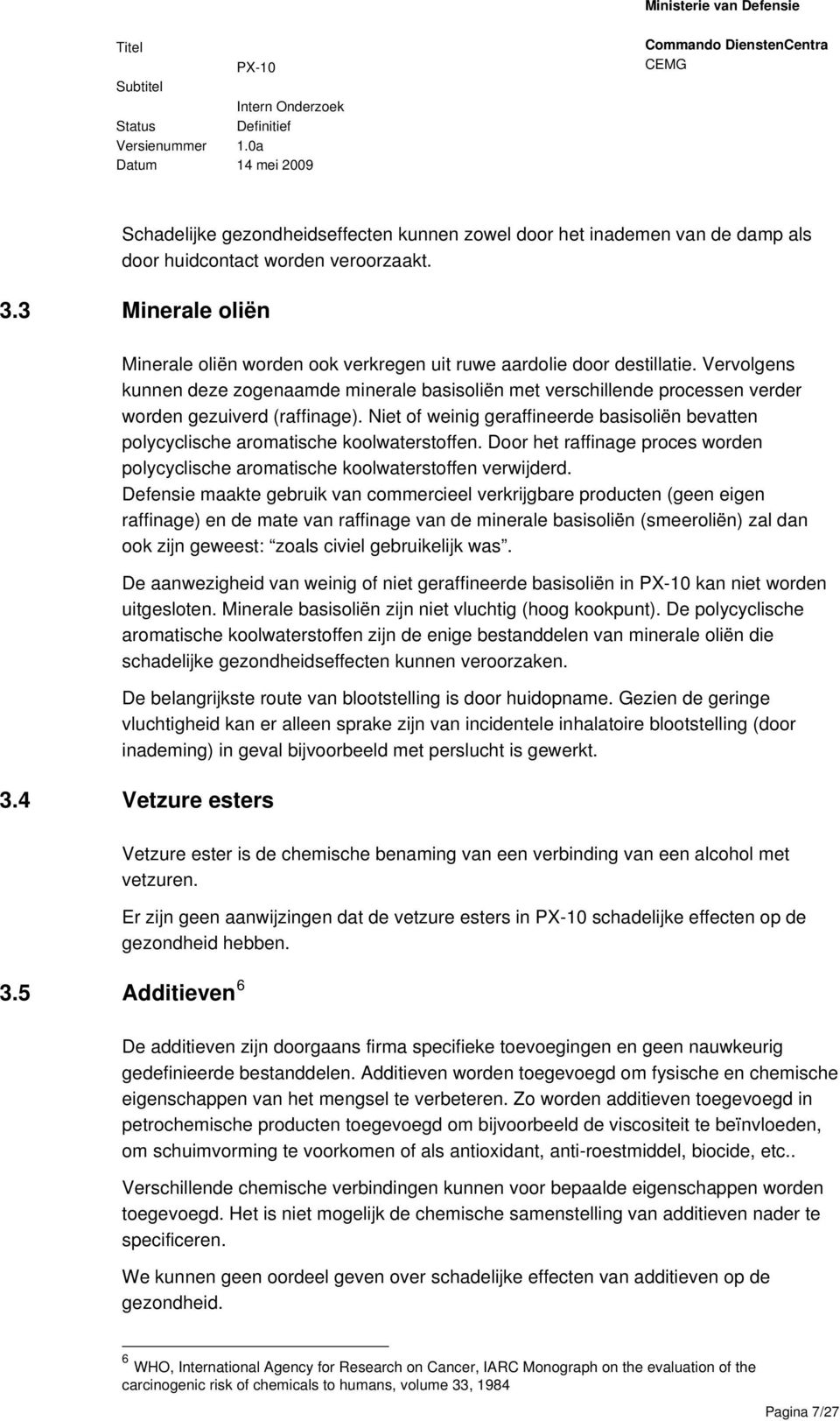 Vervolgens kunnen deze zogenaamde minerale basisoliën met verschillende processen verder worden gezuiverd (raffinage).