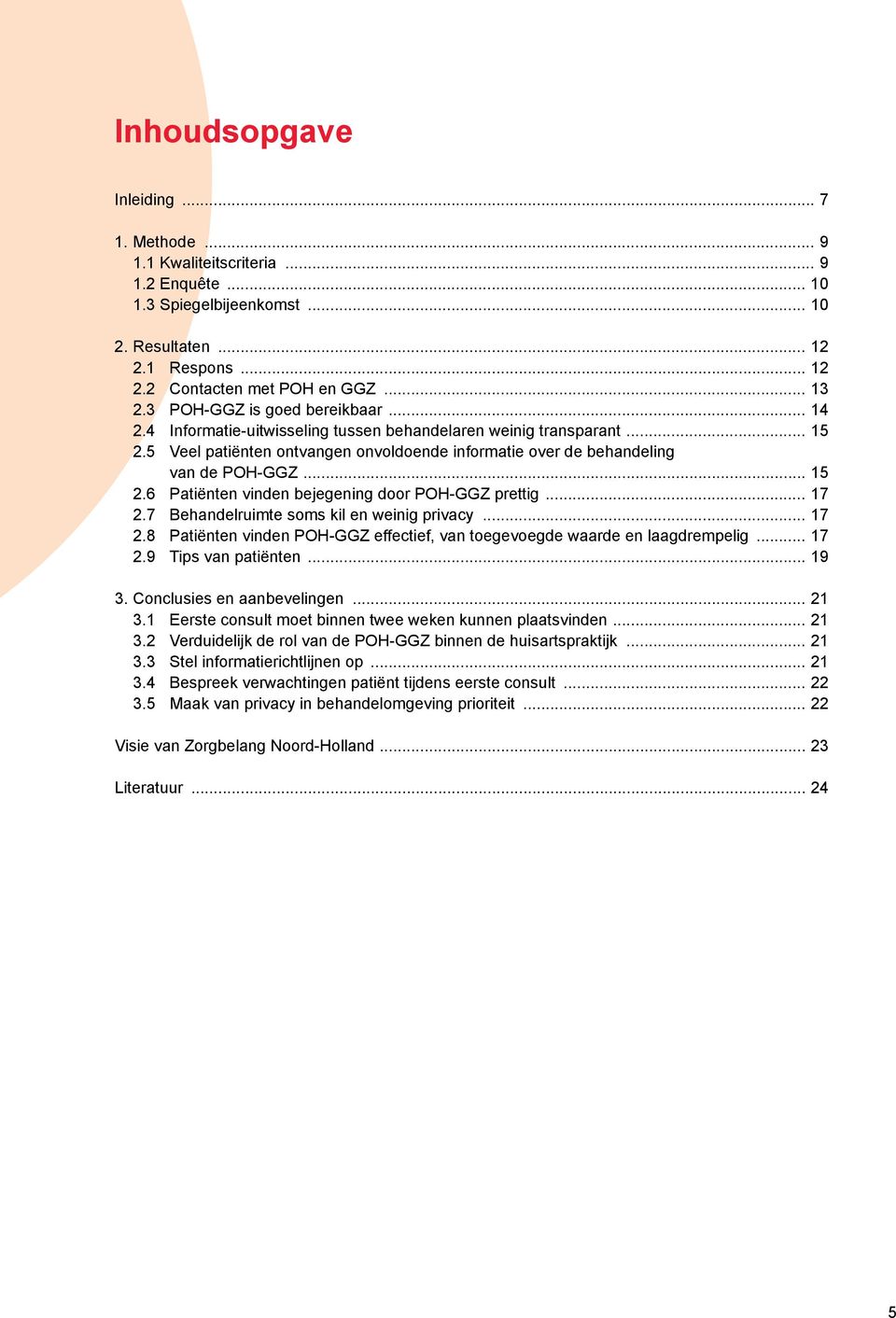 .. 15 2.6 Patiënten vinden bejegening door POH-GGZ prettig... 17 2.7 Behandelruimte soms kil en weinig privacy... 17 2.8 Patiënten vinden POH-GGZ effectief, van toegevoegde waarde en laagdrempelig.