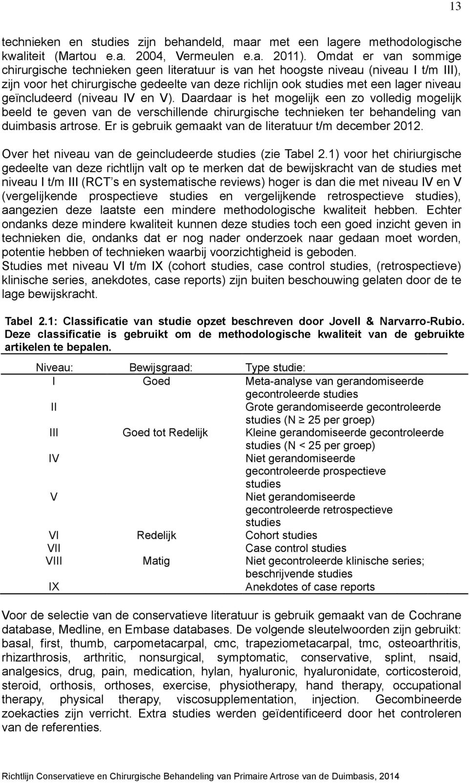 geïncludeerd (niveau IV en V). Daardaar is het mogelijk een zo volledig mogelijk beeld te geven van de verschillende chirurgische technieken ter behandeling van duimbasis artrose.