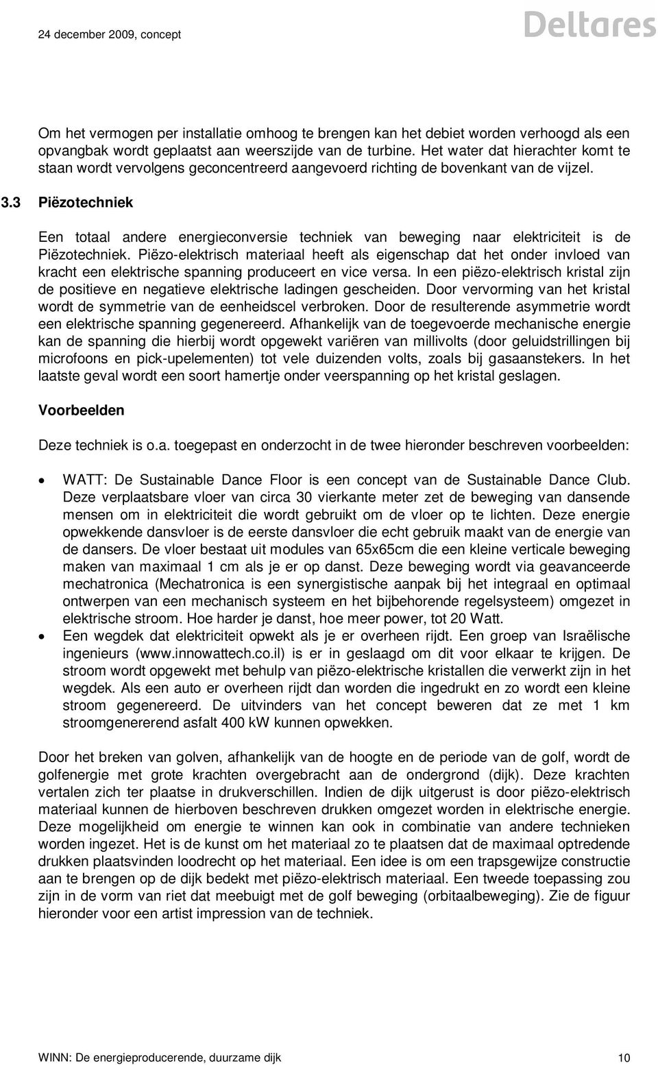 3 Piëzotechniek Een totaal andere energieconversie techniek van beweging naar elektriciteit is de Piëzotechniek.