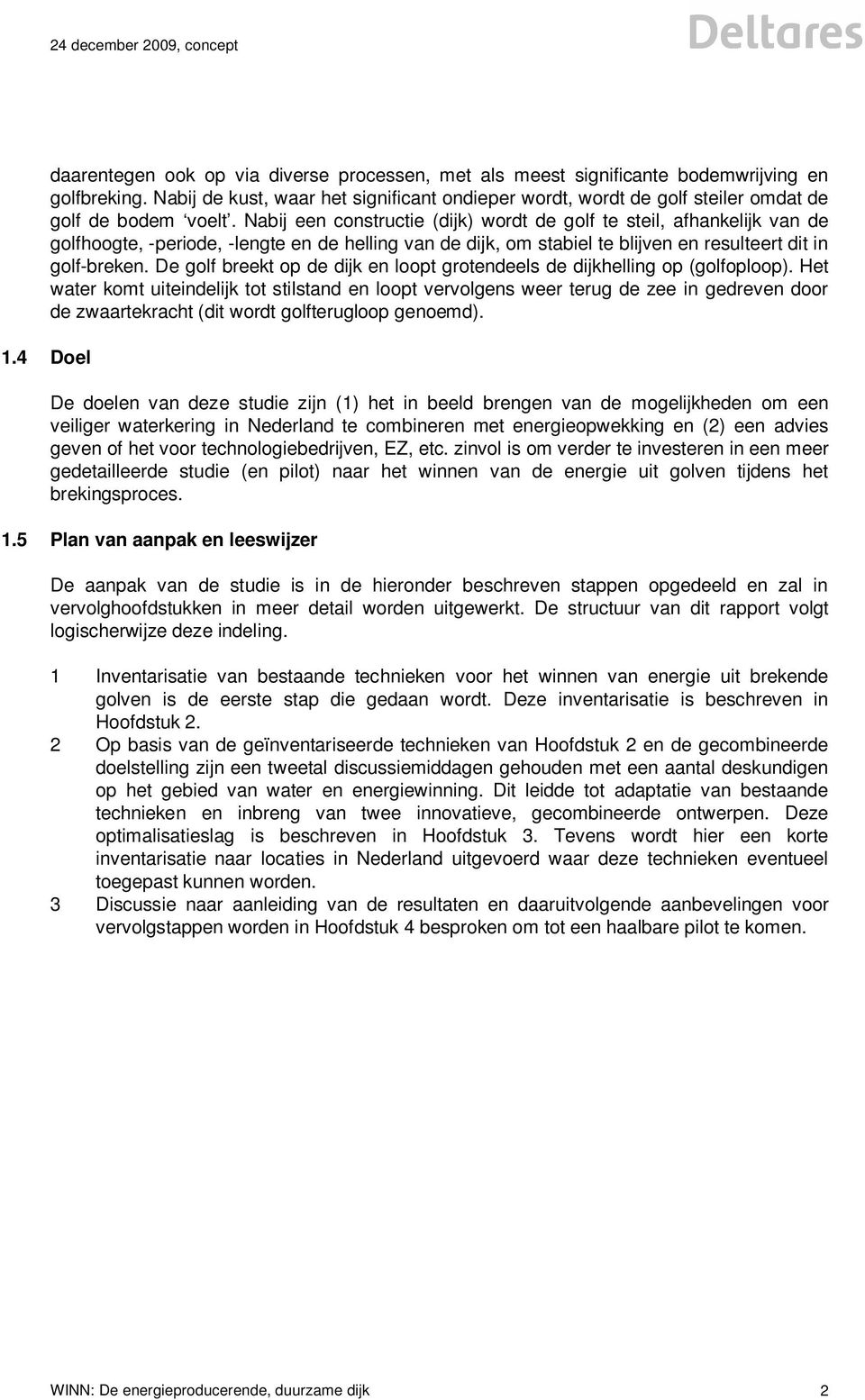 Nabij een constructie (dijk) wordt de golf te steil, afhankelijk van de golfhoogte, -periode, -lengte en de helling van de dijk, om stabiel te blijven en resulteert dit in golf-breken.