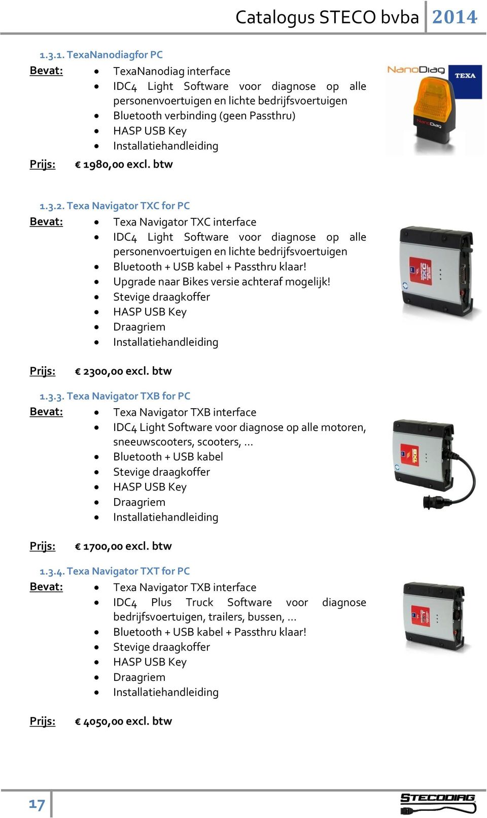 Texa Navigator TXC for PC Bevat: Texa Navigator TXC interface IDC4 Light Software voor diagnose op alle personenvoertuigen en lichte bedrijfsvoertuigen Bluetooth + USB kabel + Passthru klaar!