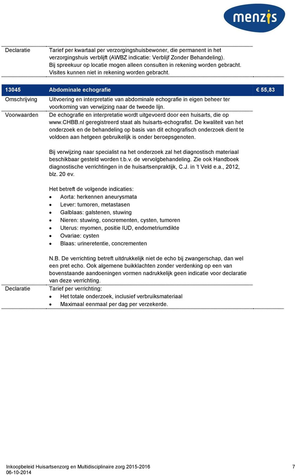 13045 Abdominale echografie 55,83 Uitvoering en interpretatie van abdominale echografie in eigen beheer ter voorkoming van verwijzing naar de tweede lijn.