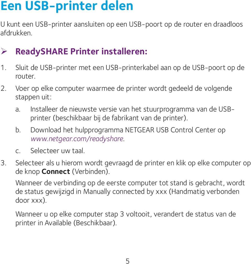 Installeer de nieuwste versie van het stuurprogramma van de USBprinter (beschikbaar bij de fabrikant van de printer). b. Download het hulpprogramma NETGEAR USB Control Center op www.netgear.