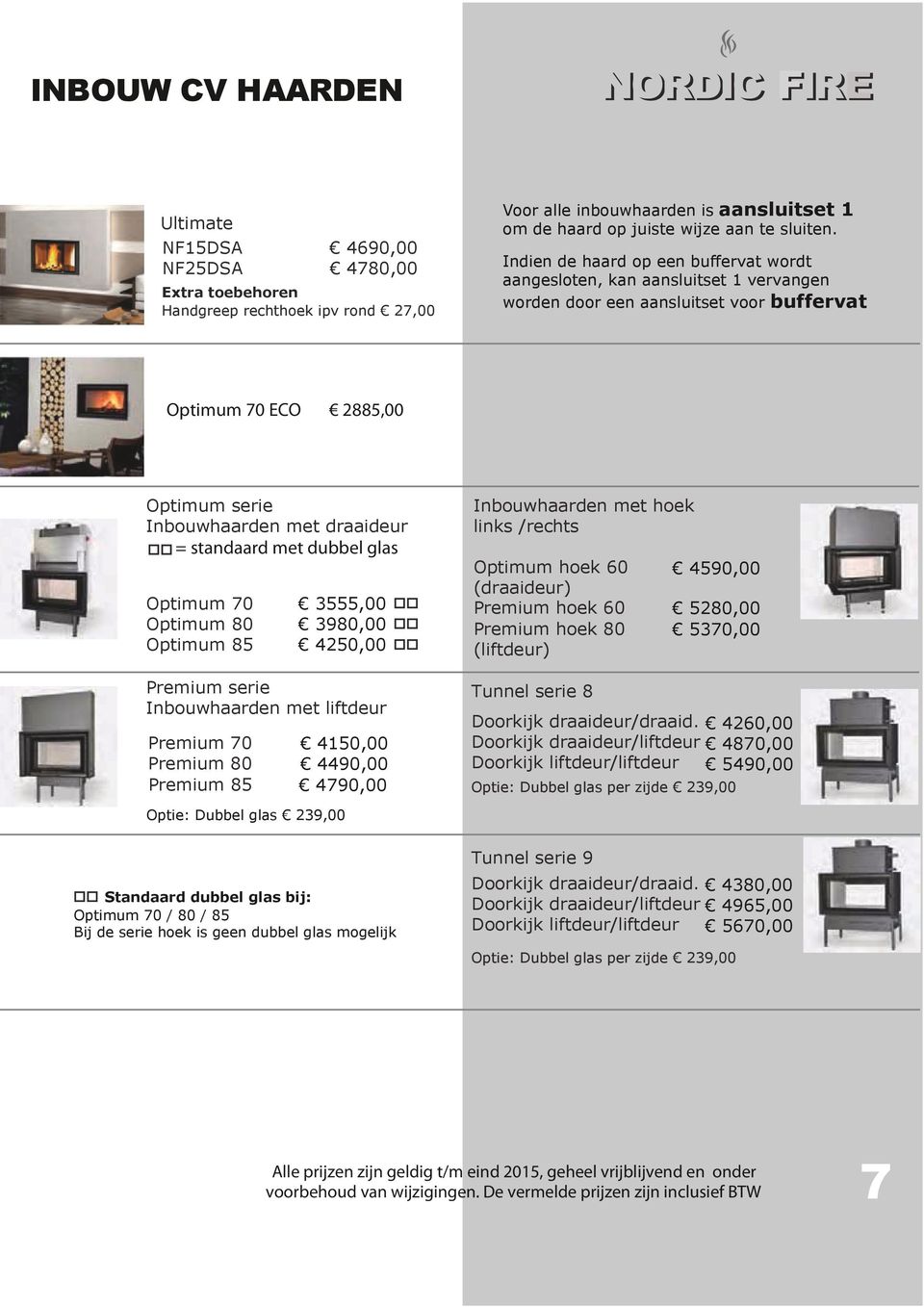 met dubbel glas Optimum 70 Optimum 80 Optimum 85 3555,00 3980,00 4250,00 Premium serie Inbouwhaarden met liftdeur Premium 70 Premium 80 Premium 85 4150,00 4490,00 4790,00 Inbouwhaarden met hoek links