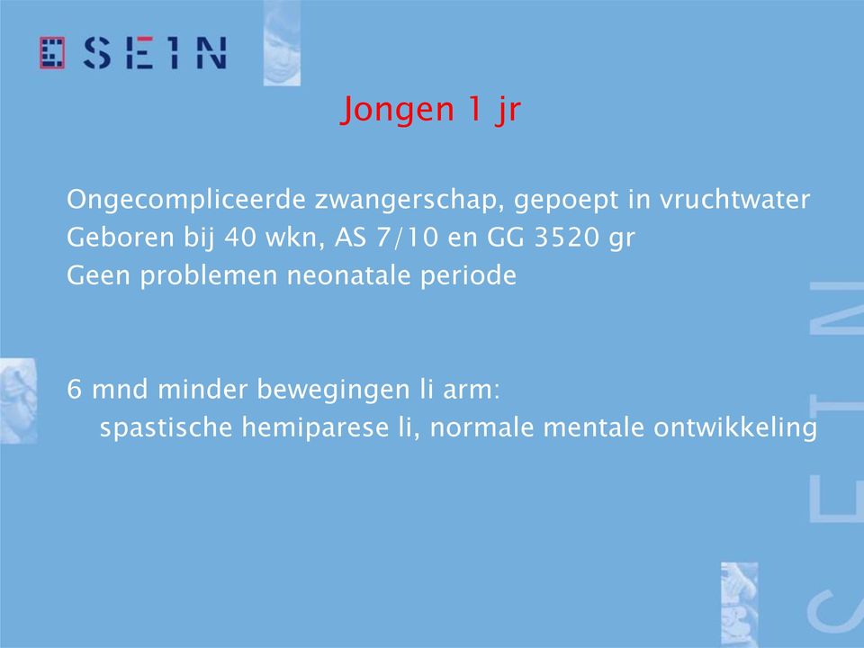 Geen problemen neonatale periode 6 mnd minder bewegingen