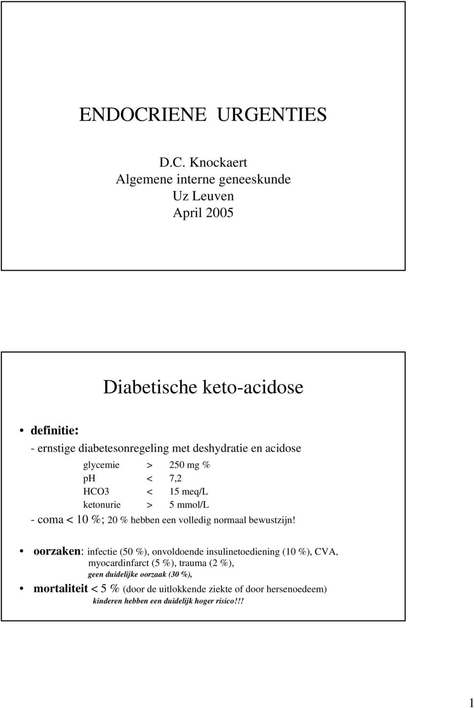 Knockaert Algemene interne geneeskunde Uz Leuven April 2005 Diabetische keto-acidose definitie: - ernstige diabetesonregeling met