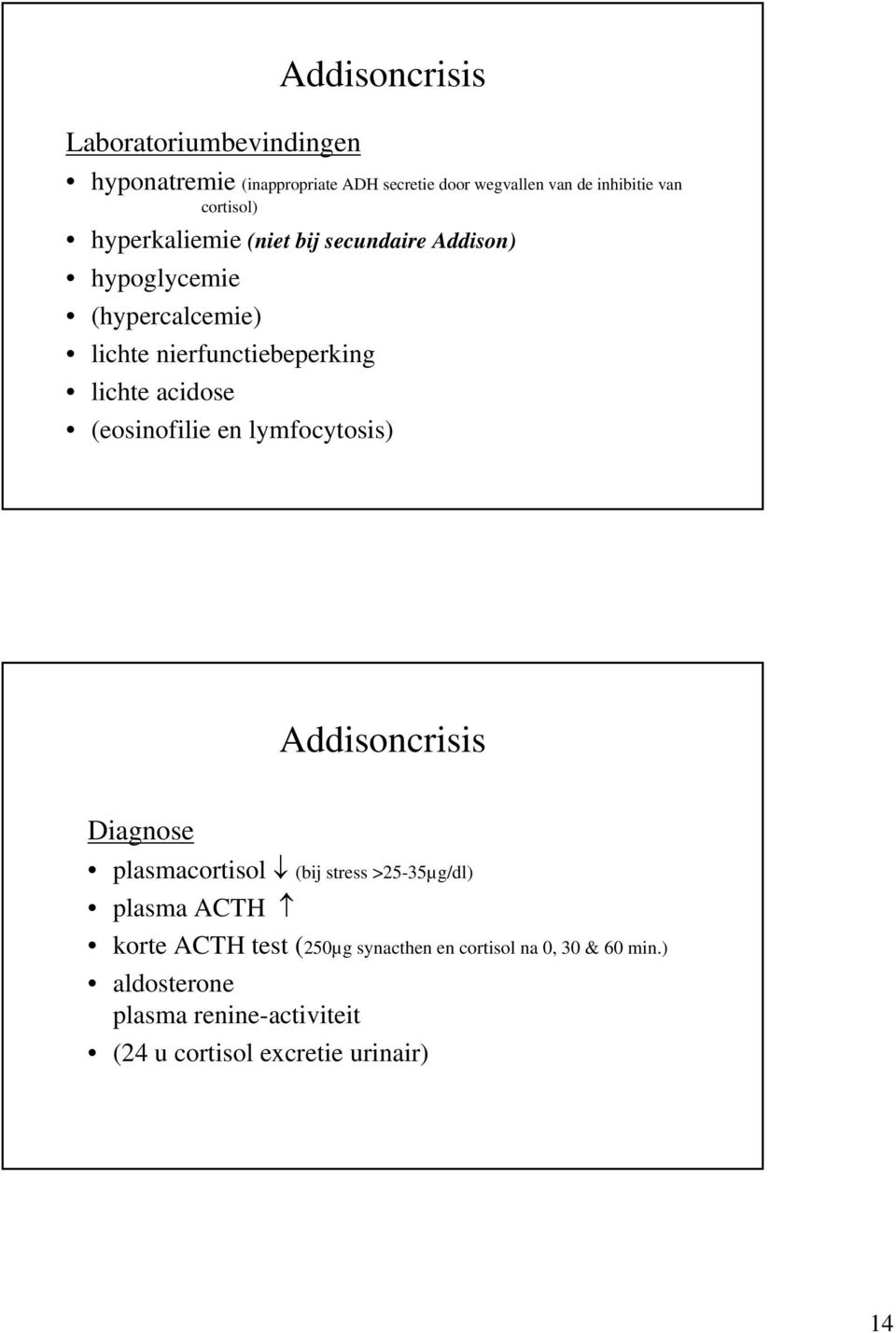 acidose (eosinofilie en lymfocytosis) Addisoncrisis Diagnose plasmacortisol (bij stress >25-35µg/dl) plasma ACTH korte