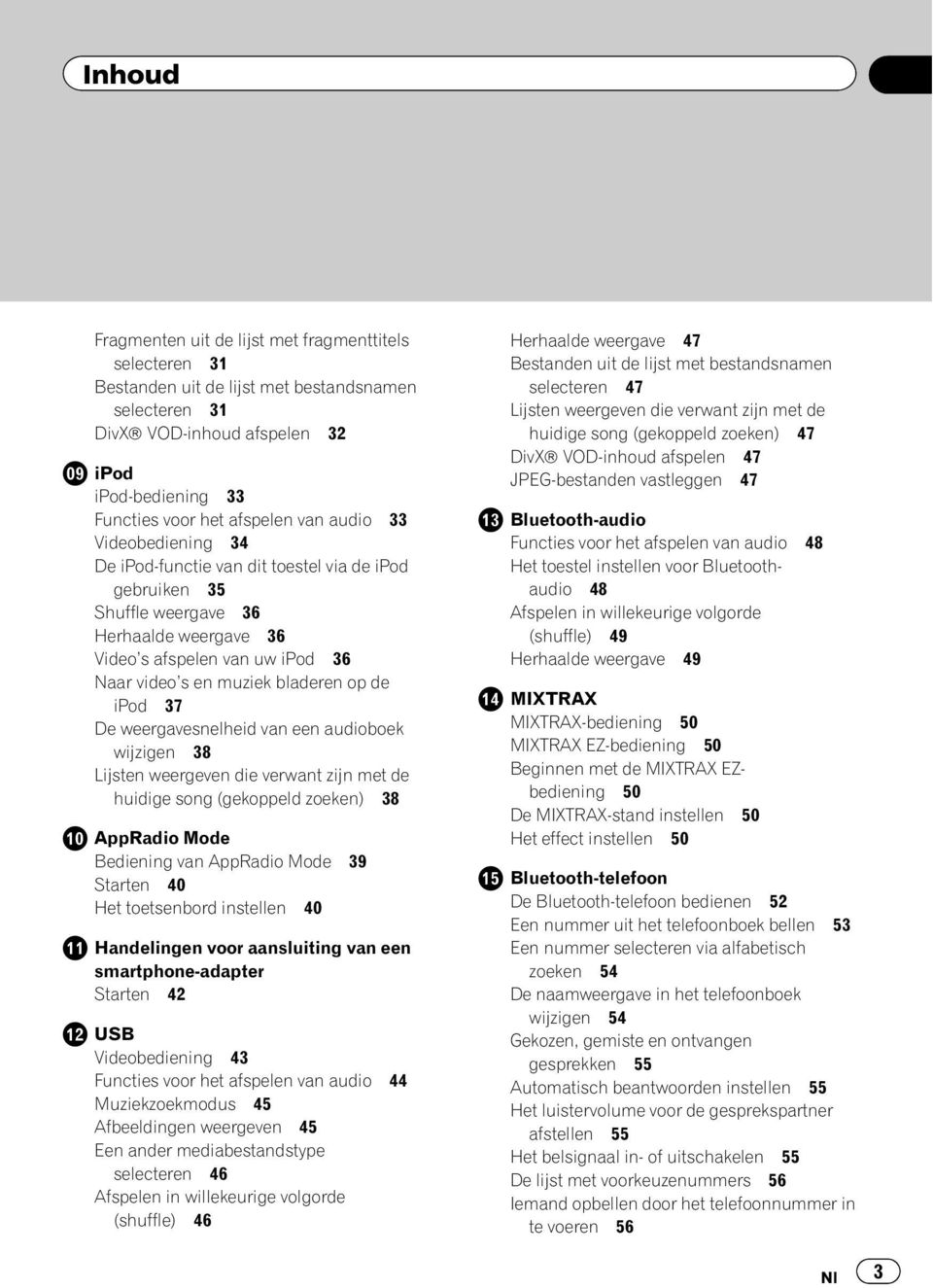 ipod 37 De weergavesnelheid van een audioboek wijzigen 38 Lijsten weergeven die verwant zijn met de huidige song (gekoppeld zoeken) 38 AppRadio Mode Bediening van AppRadio Mode 39 Starten 40 Het