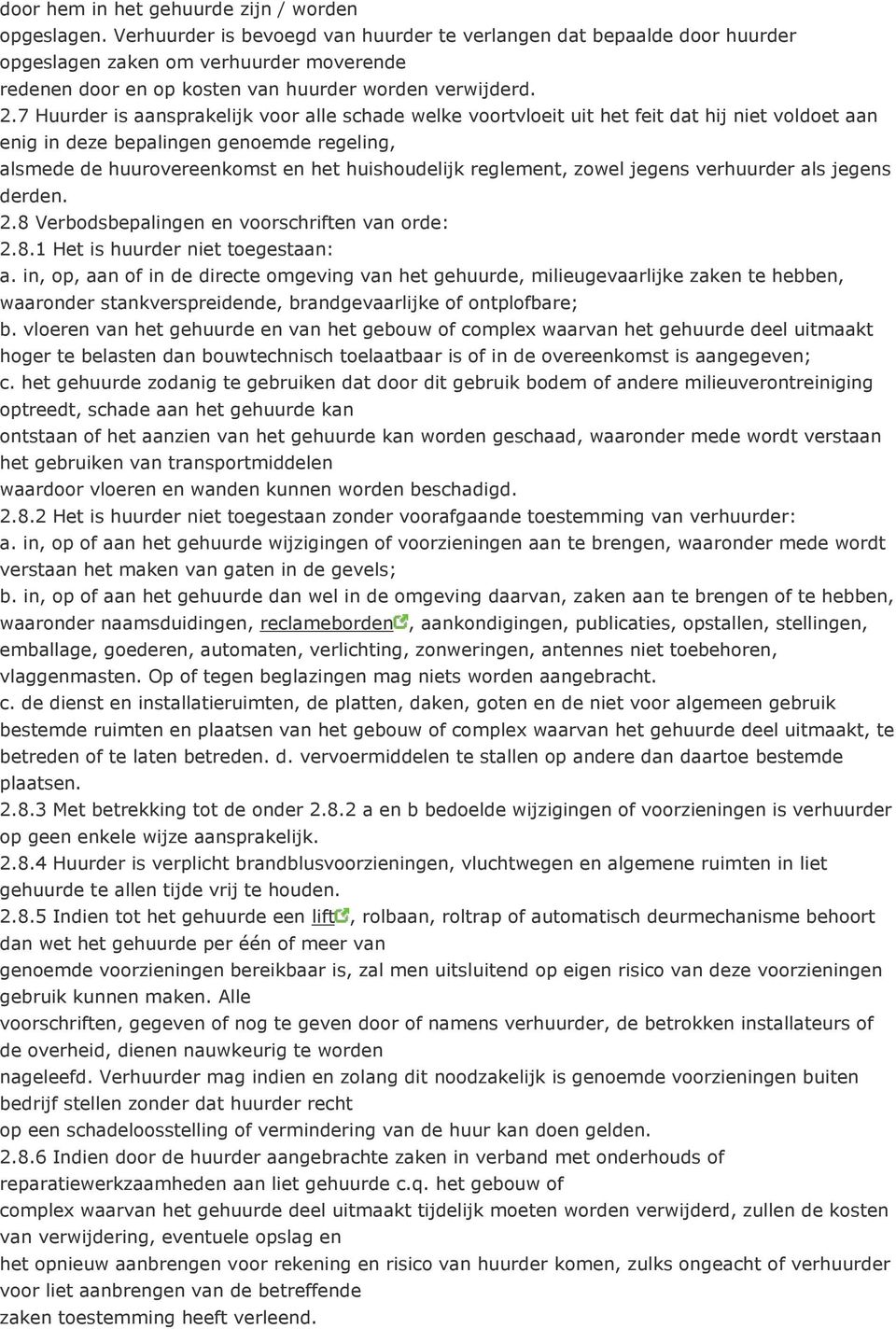 7 Huurder is aansprakelijk voor alle schade welke voortvloeit uit het feit dat hij niet voldoet aan enig in deze bepalingen genoemde regeling, alsmede de huurovereenkomst en het huishoudelijk