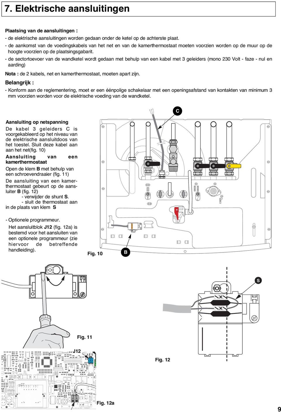 - de sectortoevoer van de wandketel wordt gedaan met behulp van een kabel met 3 geleiders (mono 230 Volt - faze - nul en aarding) Nota : de 2 kabels, net en kamerthermostaat, moeten apart zijn.