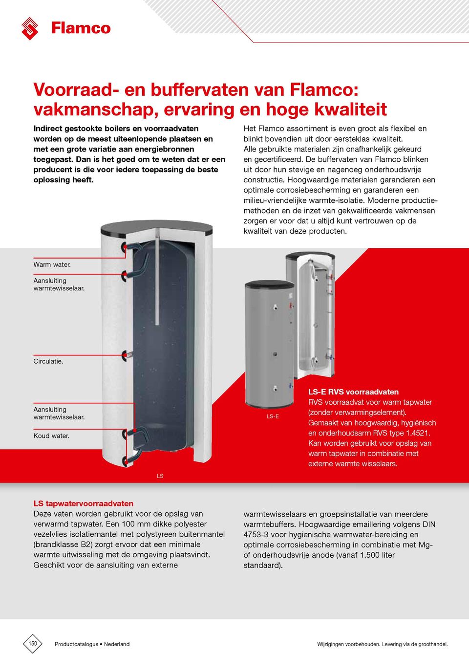 et Flamco assortiment is even groot als flexibel en blinkt bovendien uit door eersteklas kwaliteit. lle gebruikte materialen zijn onafhankelijk gekeurd en gecertificeerd.