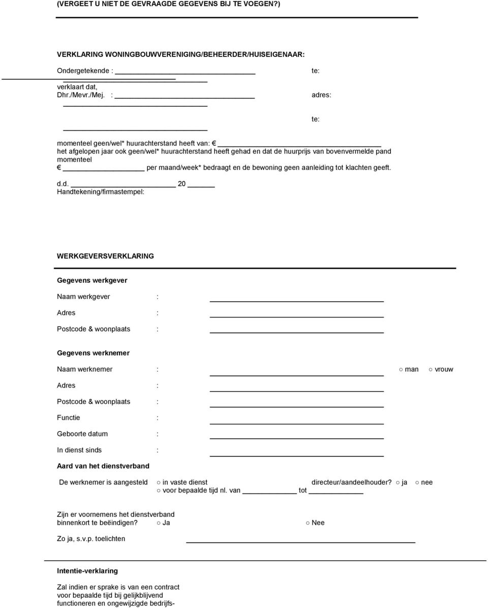 bedraagt en de bewoning geen aanleiding tot klachten geeft. d.d. 20 Handtekening/firmastempel: WERKGEVERSVERKLARING Gegevens werkgever Naam werkgever : Adres : Postcode & woonplaats : Gegevens