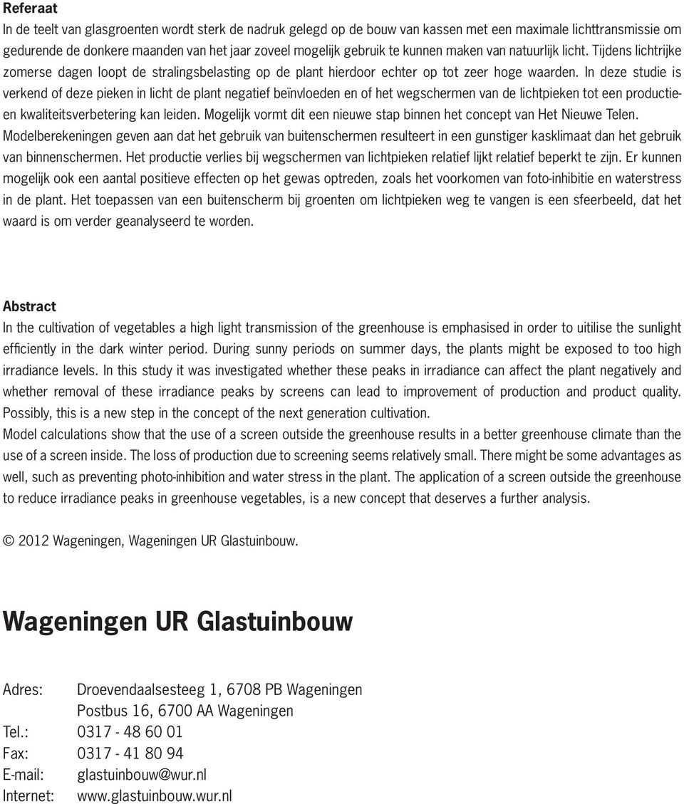 In deze studie is verkend of deze pieken in licht de plant negatief beïnvloeden en of het wegschermen van de lichtpieken tot een productieen kwaliteitsverbetering kan leiden.