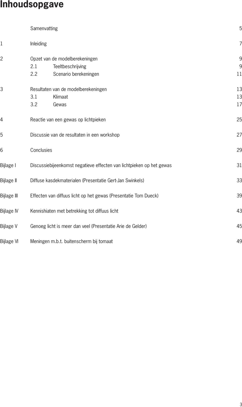 2 Gewas 17 4 Reactie van een gewas op lichtpieken 25 5 Discussie van de resultaten in een workshop 27 6 Conclusies 29 Bijlage I Discussiebijeenkomst negatieve effecten van