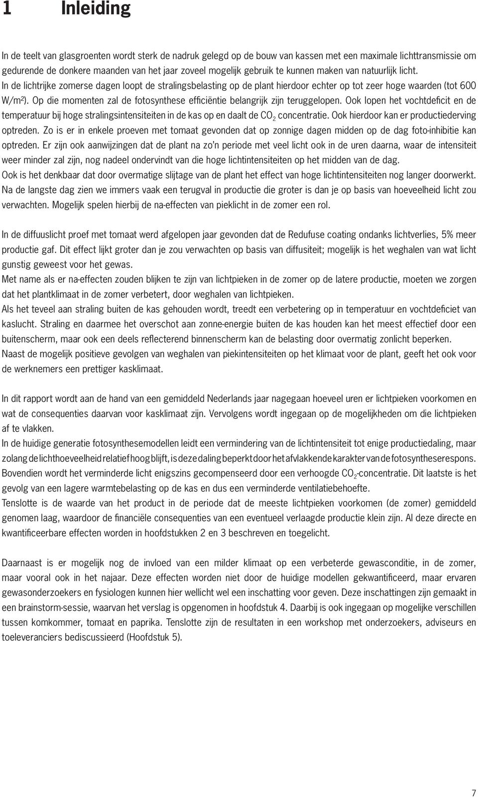 Op die momenten zal de fotosynthese efficiëntie belangrijk zijn teruggelopen. Ook lopen het vochtdeficit en de temperatuur bij hoge stralingsintensiteiten in de kas op en daalt de CO 2 concentratie.