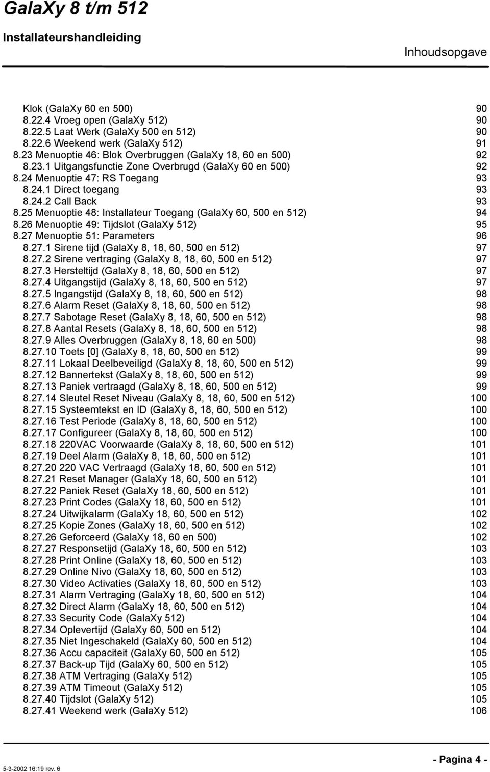 25 Menuoptie 48: Installateur Toegang (GalaXy 60, 500 en 512) 94 8.26 Menuoptie 49: Tijdslot (GalaXy 512) 95 8.27 Menuoptie 51: Parameters 96 8.27.1 Sirene tijd (GalaXy 8, 18, 60, 500 en 512) 97 8.27.2 Sirene vertraging (GalaXy 8, 18, 60, 500 en 512) 97 8.