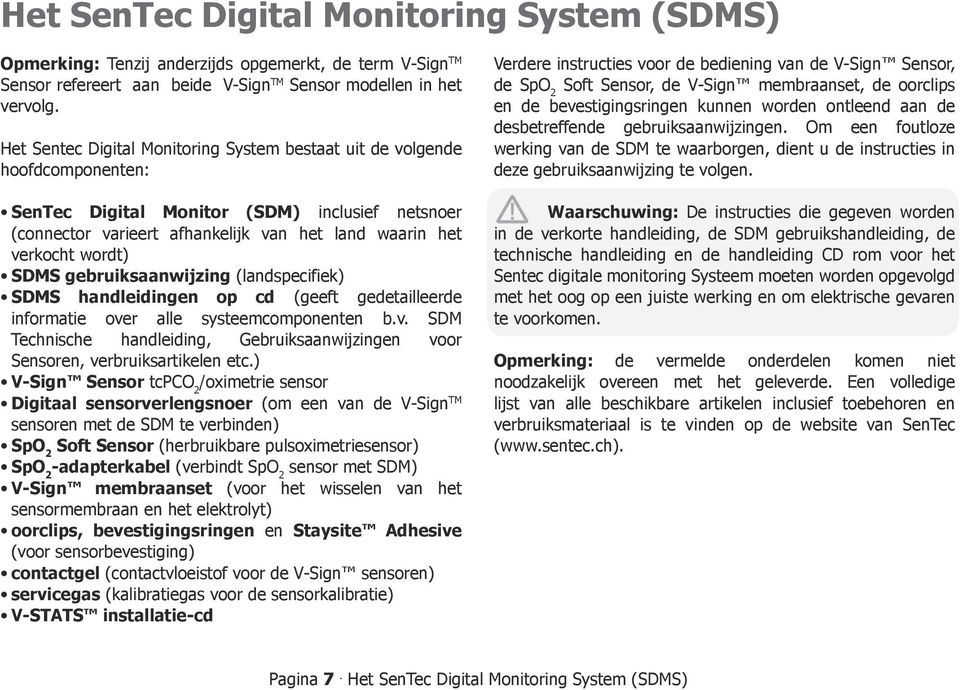 SDMS gebruiksaanwijzing (landspecifiek) SDMS handleidingen op cd (geeft gedetailleerde informatie over alle systeemcomponenten b.v. SDM Technische handleiding, Gebruiksaanwijzingen voor Sensoren, verbruiksartikelen etc.