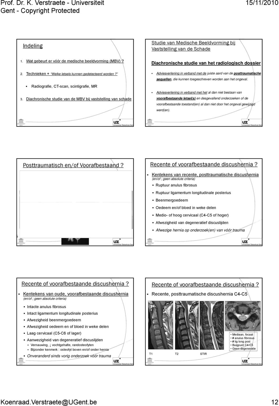 Diachronische studie van de MBV bij vaststelling van schade Diachronische studie van het radiologisch dossier Adviesverlening in verband met de juiste aard van de posttraumatische sequellen, die