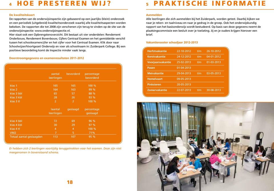 kwaliteitsaspecten worden bekeken. De rapporten die tot 2008 zijn verschenen zijn terug te vinden op de site van de onderwijsinspectie: www.onderwijsinspectie.nl.