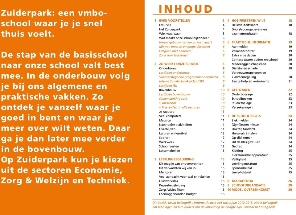 Op Zuiderpark kun je kiezen uit de sectoren Economie, Zorg & Welzijn en Techniek. 1 2 3 INHOUD EVEN VOORSTELLEN LMC VO Het Zuiderpark Wie, wat, waar Wat maakt onze school bijzonder?