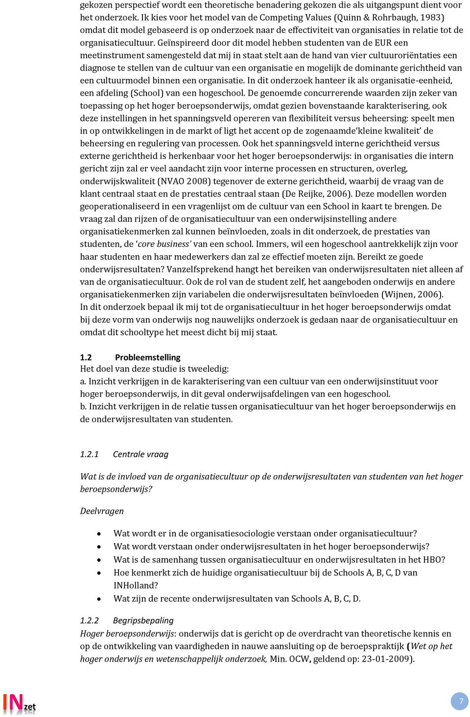 Geïnspireerd door dit model hebben studenten van de EUR een meetinstrument samengesteld dat mij in staat stelt aan de hand van vier cultuuroriëntaties een diagnose te stellen van de cultuur van een