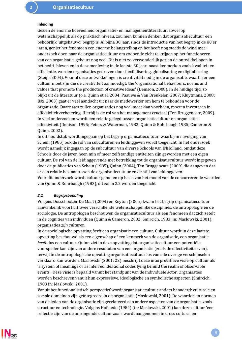 Al bijna 30 jaar, sinds de introductie van het begrip in de 80 er jaren, geniet het fenomeen een enorme belangstelling en het heeft nog steeds de wind mee: onderzoek doen naar de organisatiecultuur