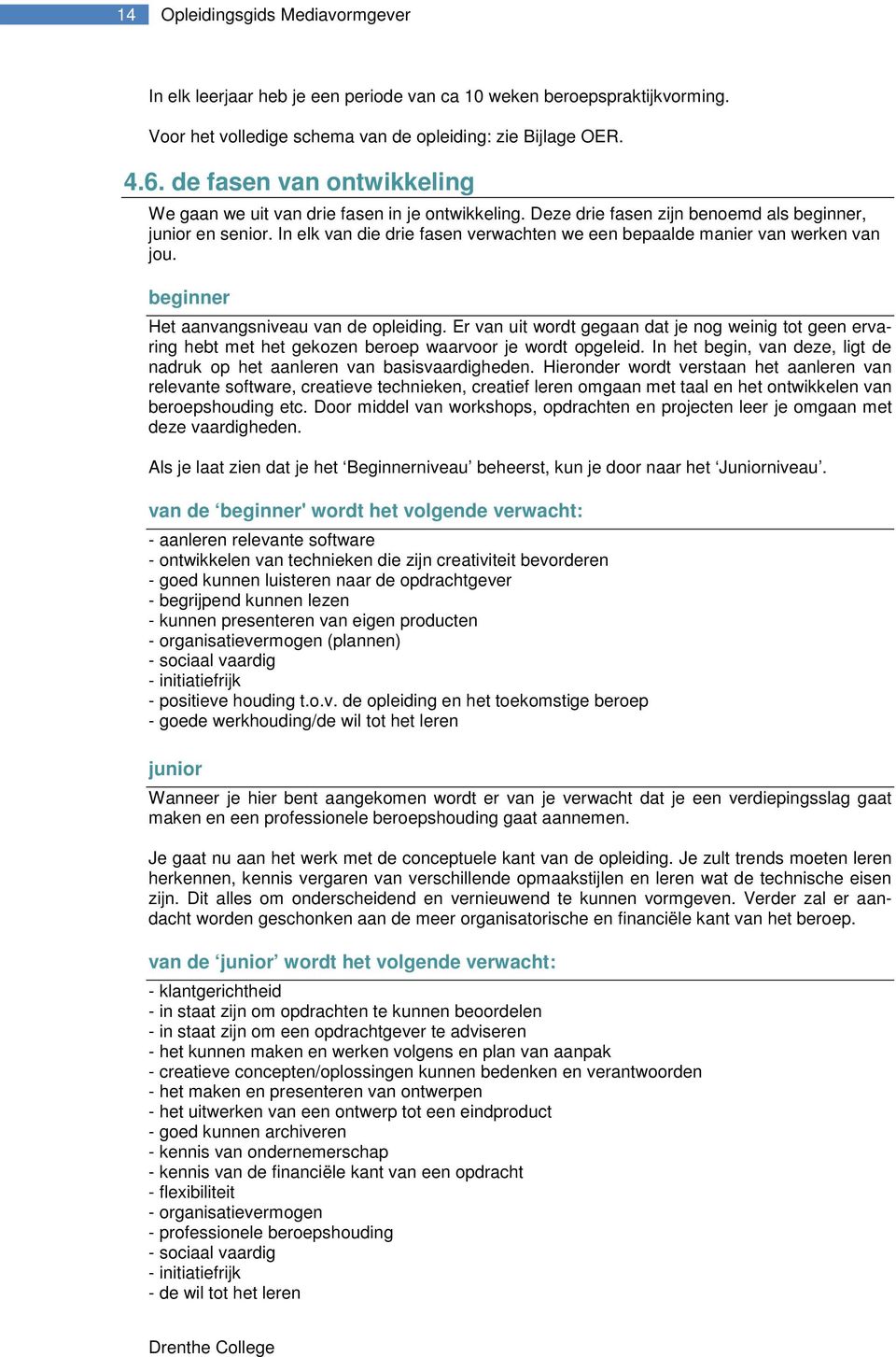 In elk van die drie fasen verwachten we een bepaalde manier van werken van jou. beginner Het aanvangsniveau van de opleiding.